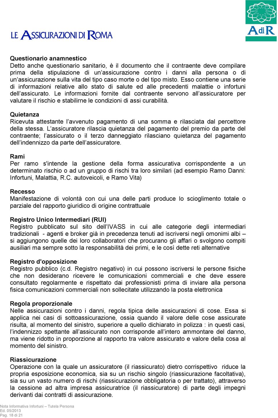 Le informazioni fornite dal contraente servono all assicuratore per valutare il rischio e stabilirne le condizioni di assi curabilità.