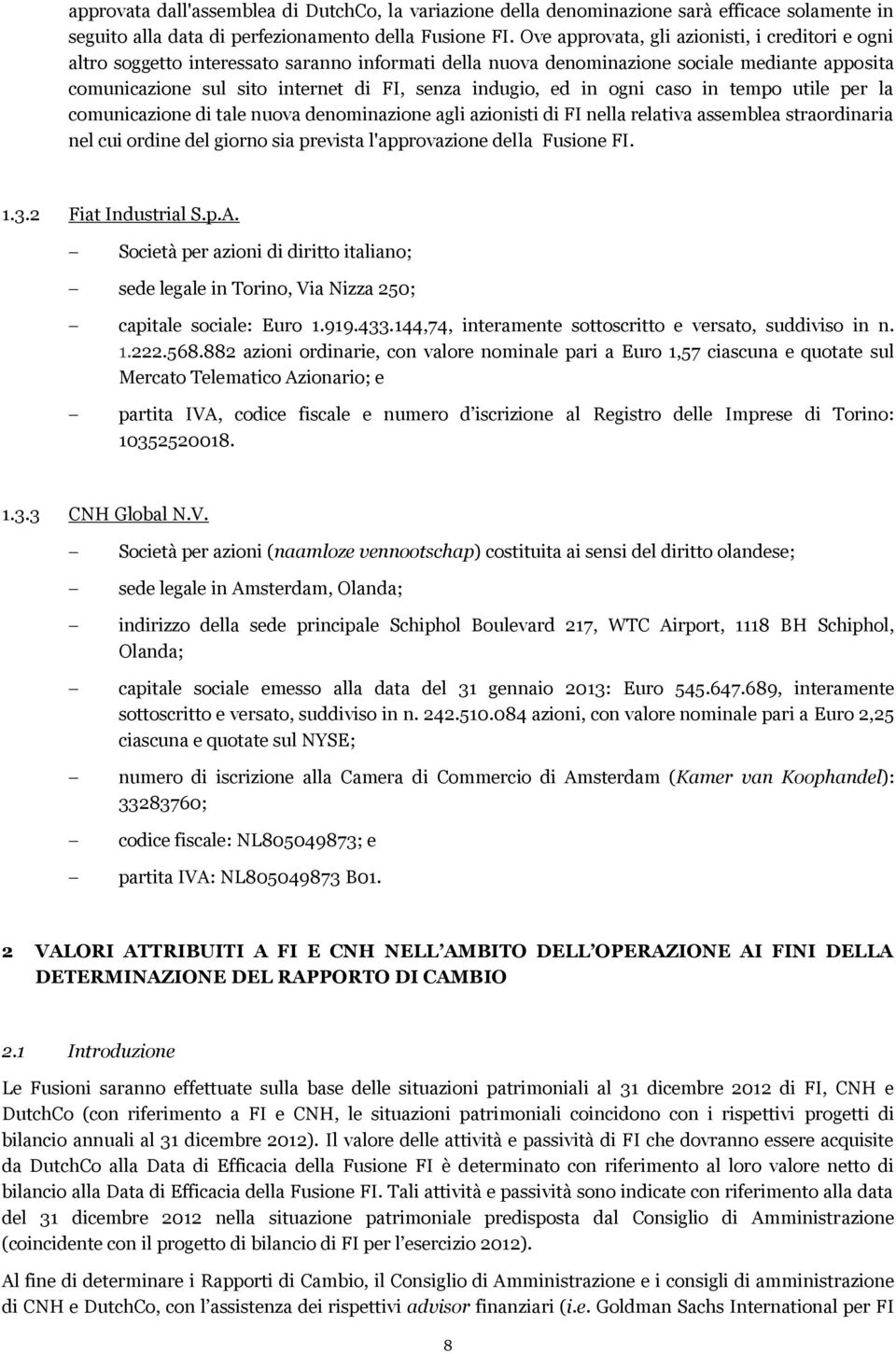 ed in ogni caso in tempo utile per la comunicazione di tale nuova denominazione agli azionisti di FI nella relativa assemblea straordinaria nel cui ordine del giorno sia prevista l'approvazione della