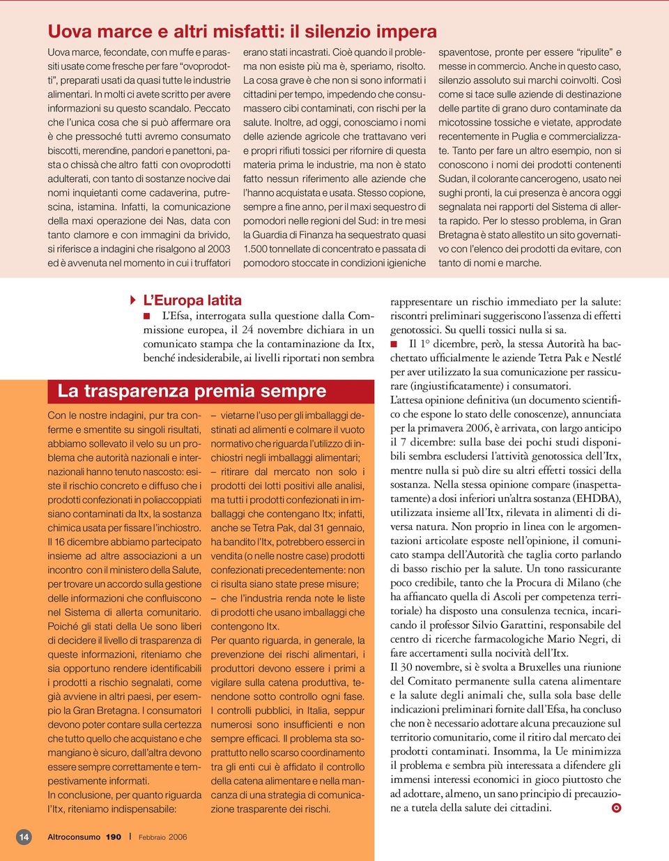 Peccato che l unica cosa che si può affermare ora è che pressoché tutti avremo consumato biscotti, merendine, pandori e panettoni, pasta o chissà che altro fatti con ovoprodotti adulterati, con tanto