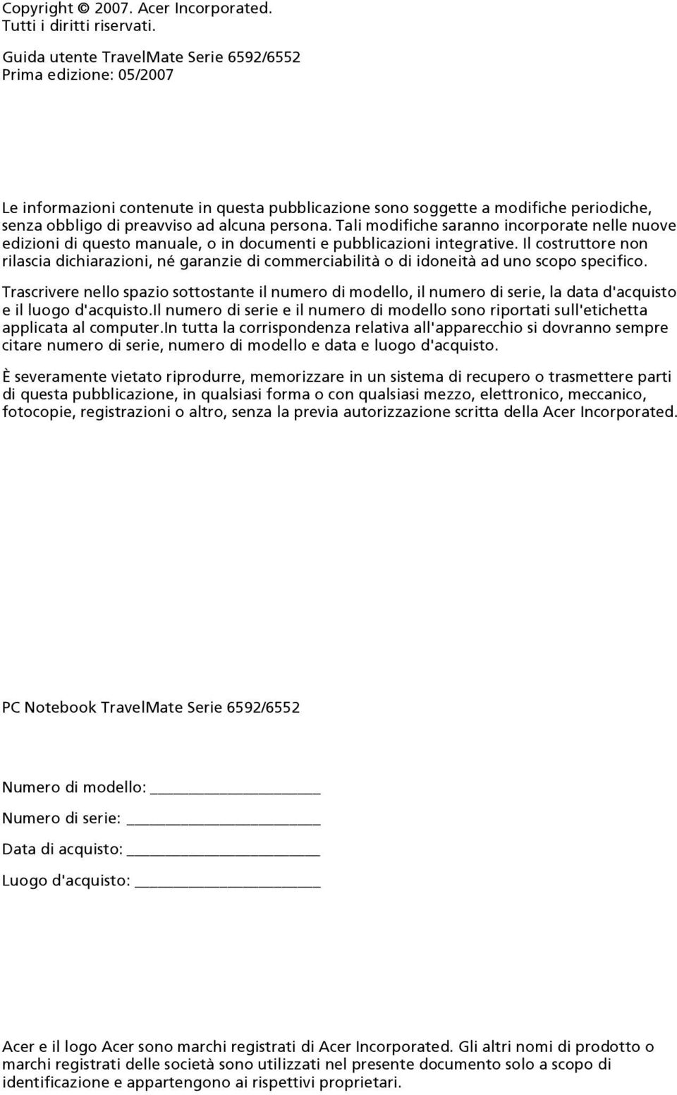 Tali modifiche saranno incorporate nelle nuove edizioni di questo manuale, o in documenti e pubblicazioni integrative.