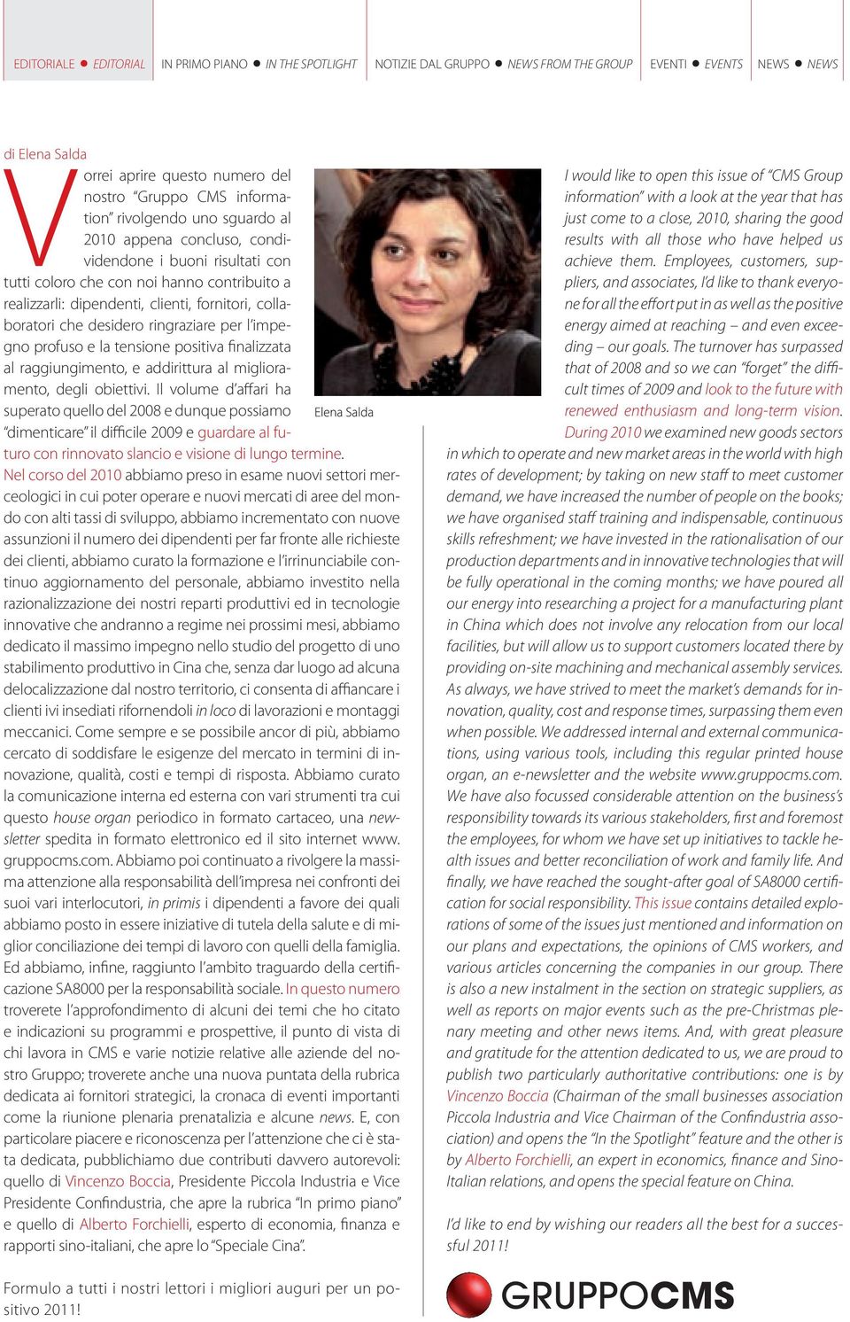 miglioramento, degli obiettivi. Il volume d affari ha superato quello del 2008 e dunque possiamo dimenticare il difficile 2009 e guardare al futuro con rinnovato slancio e visione di lungo termine.