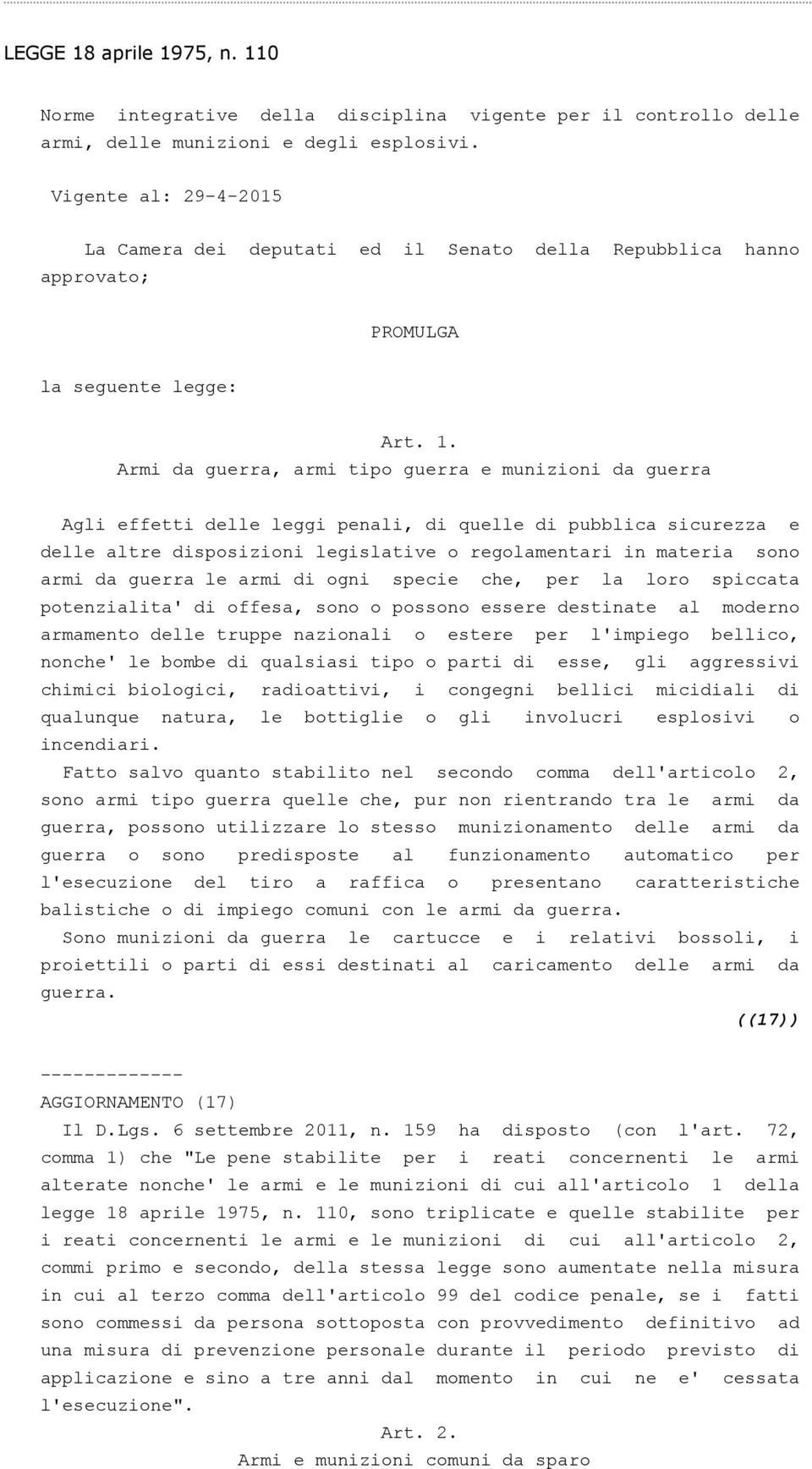 Armi da guerra, armi tipo guerra e munizioni da guerra Agli effetti delle leggi penali, di quelle di pubblica sicurezza e delle altre disposizioni legislative o regolamentari in materia sono armi da