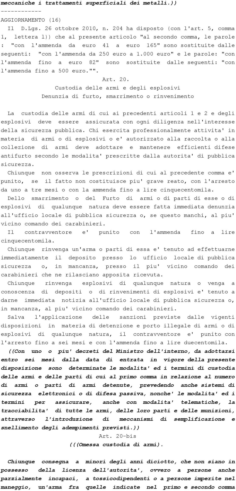 000 euro" e le parole: "con l'ammenda fino a euro 82" sono sostituite dalle seguenti: "con l'ammenda fino a 500 euro."". Art. 20.