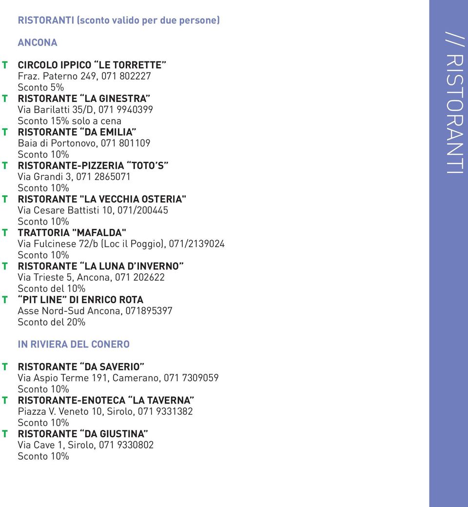 Grandi 3, 071 2865071 RISORNE "L VECCHI OSERI" Via Cesare Battisti 10, 071/200445 RORI "MFLD" Via Fulcinese 72/b (Loc il Poggio), 071/2139024 RISORNE L LUN D INVERNO Via rieste 5,