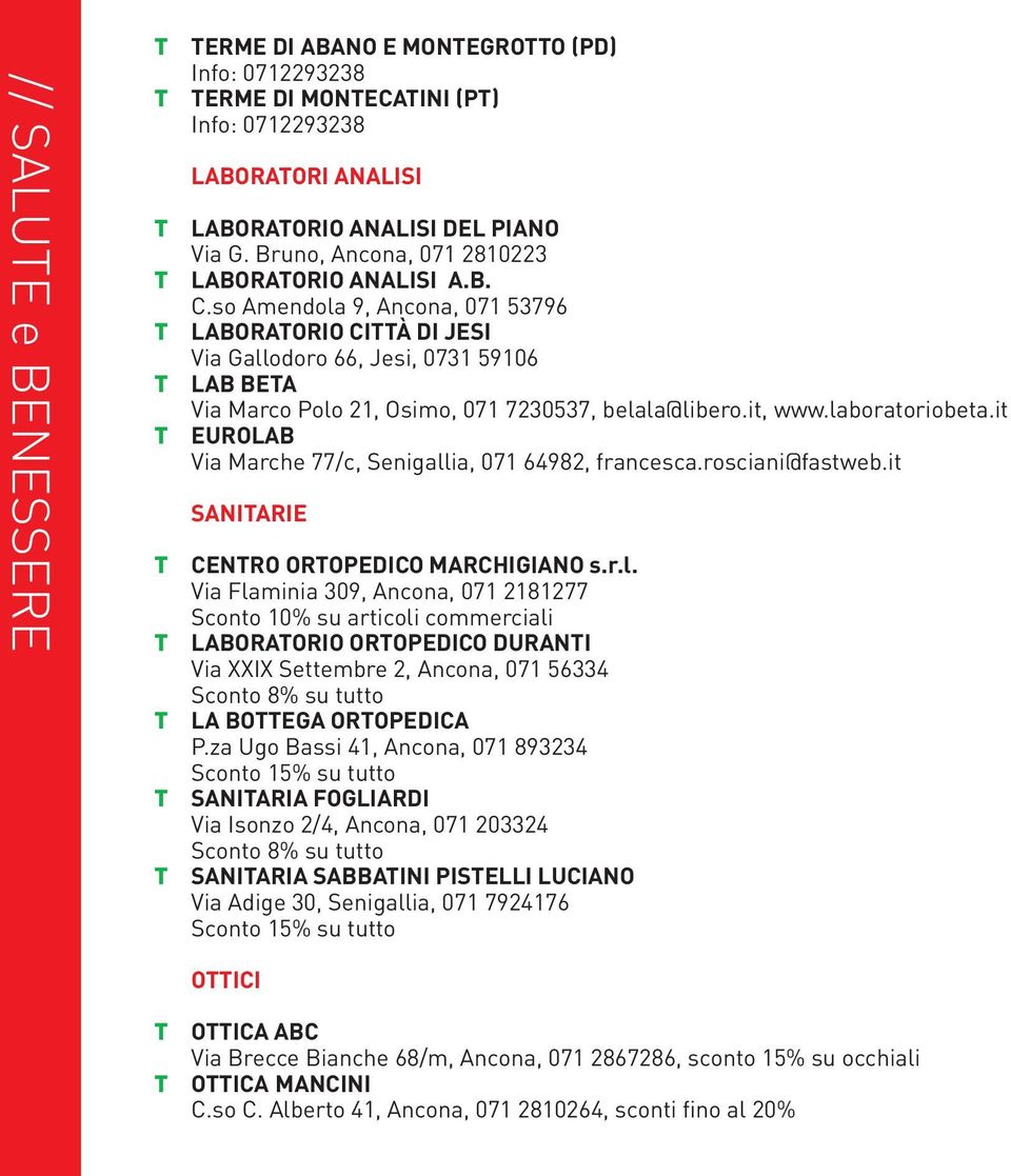 it EUROLB Via Marche 77/c, Senigallia, 071 64982, francesca.rosciani@fastweb.it SNIRIE CENRO OROPEDICO MRCHIGINO s.r.l. Via Flaminia 309, ncona, 071 2181277 su articoli commerciali LBORORIO OROPEDICO DURNI Via XXIX Settembre 2, ncona, 071 56334 Sconto 8% su tutto L BOEG OROPEDIC P.