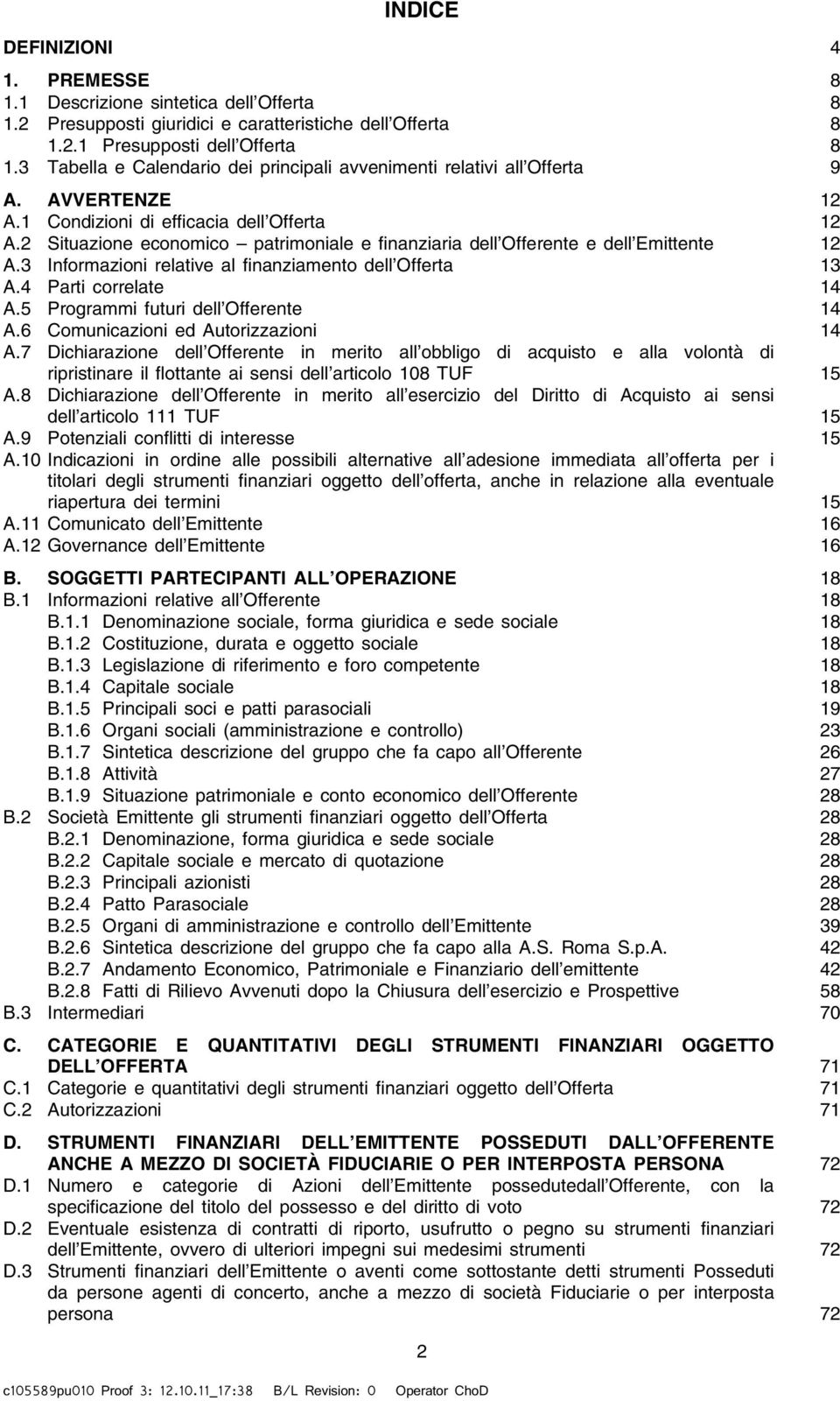 2 Situazione economico patrimoniale e finanziaria dell Offerente e dell Emittente 12 A.3 Informazioni relative al finanziamento dell Offerta 13 A.4 Parti correlate 14 A.