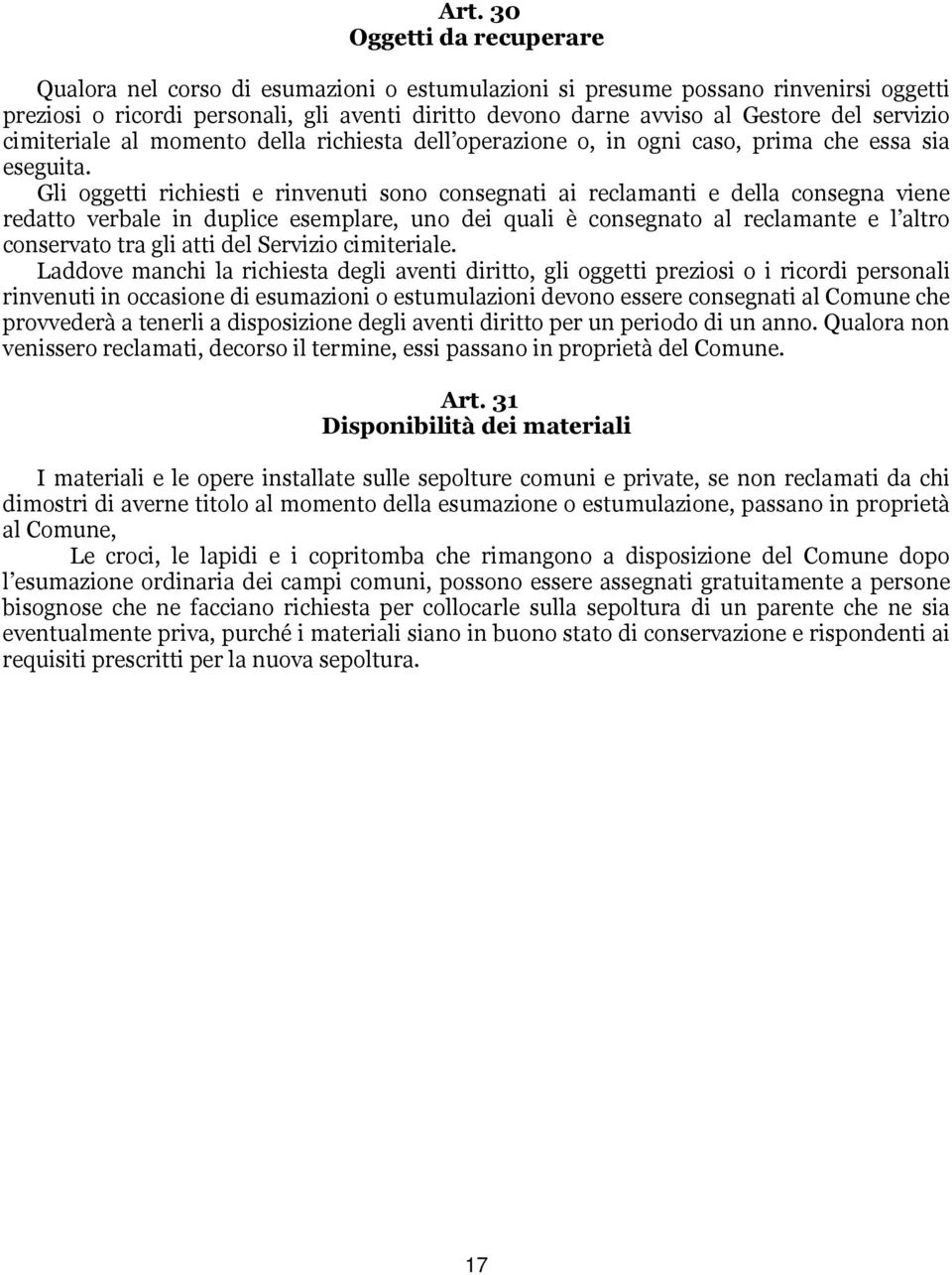 Gli oggetti richiesti e rinvenuti sono consegnati ai reclamanti e della consegna viene redatto verbale in duplice esemplare, uno dei quali è consegnato al reclamante e l altro conservato tra gli atti