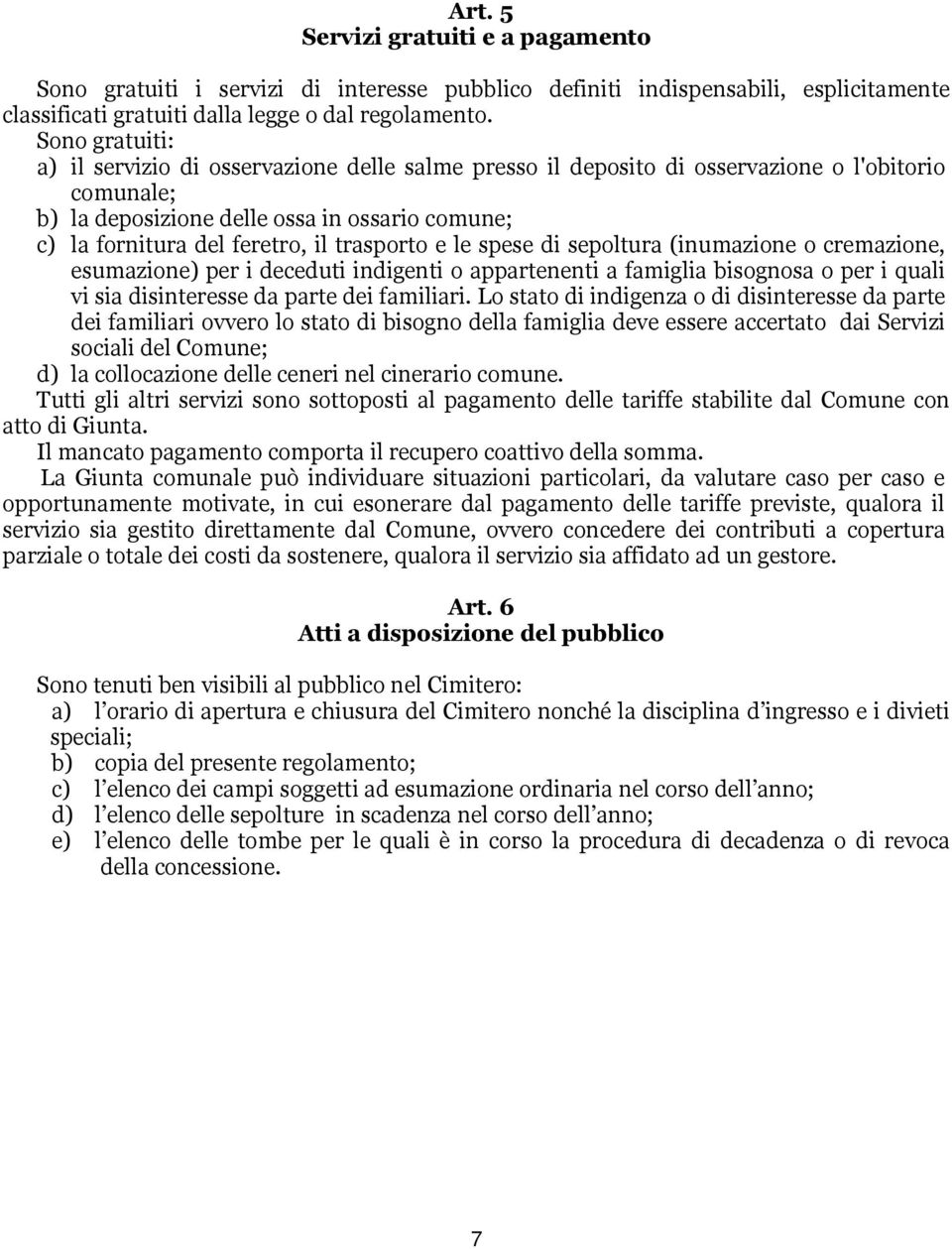 trasporto e le spese di sepoltura (inumazione o cremazione, esumazione) per i deceduti indigenti o appartenenti a famiglia bisognosa o per i quali vi sia disinteresse da parte dei familiari.