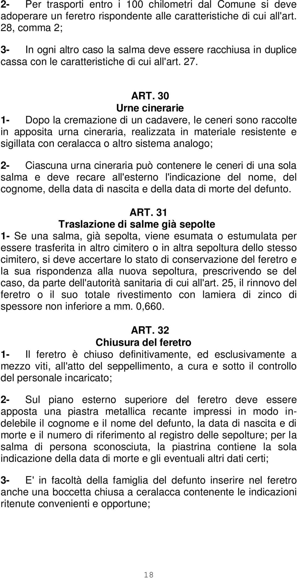 30 Urne cinerarie 1- Dopo la cremazione di un cadavere, le ceneri sono raccolte in apposita urna cineraria, realizzata in materiale resistente e sigillata con ceralacca o altro sistema analogo; 2-