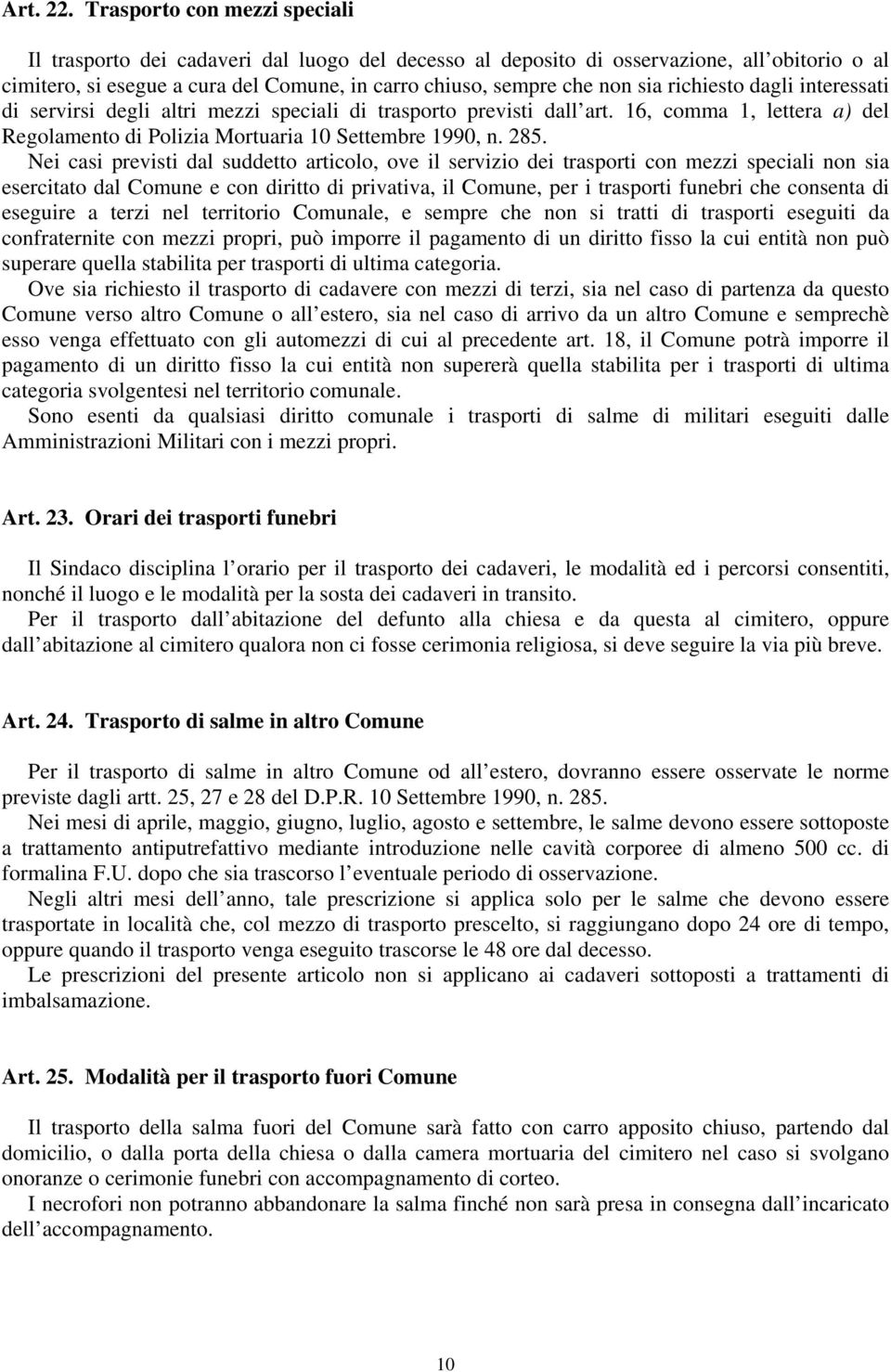 richiesto dagli interessati di servirsi degli altri mezzi speciali di trasporto previsti dall art. 16, comma 1, lettera a) del Regolamento di Polizia Mortuaria 10 Settembre 1990, n. 285.