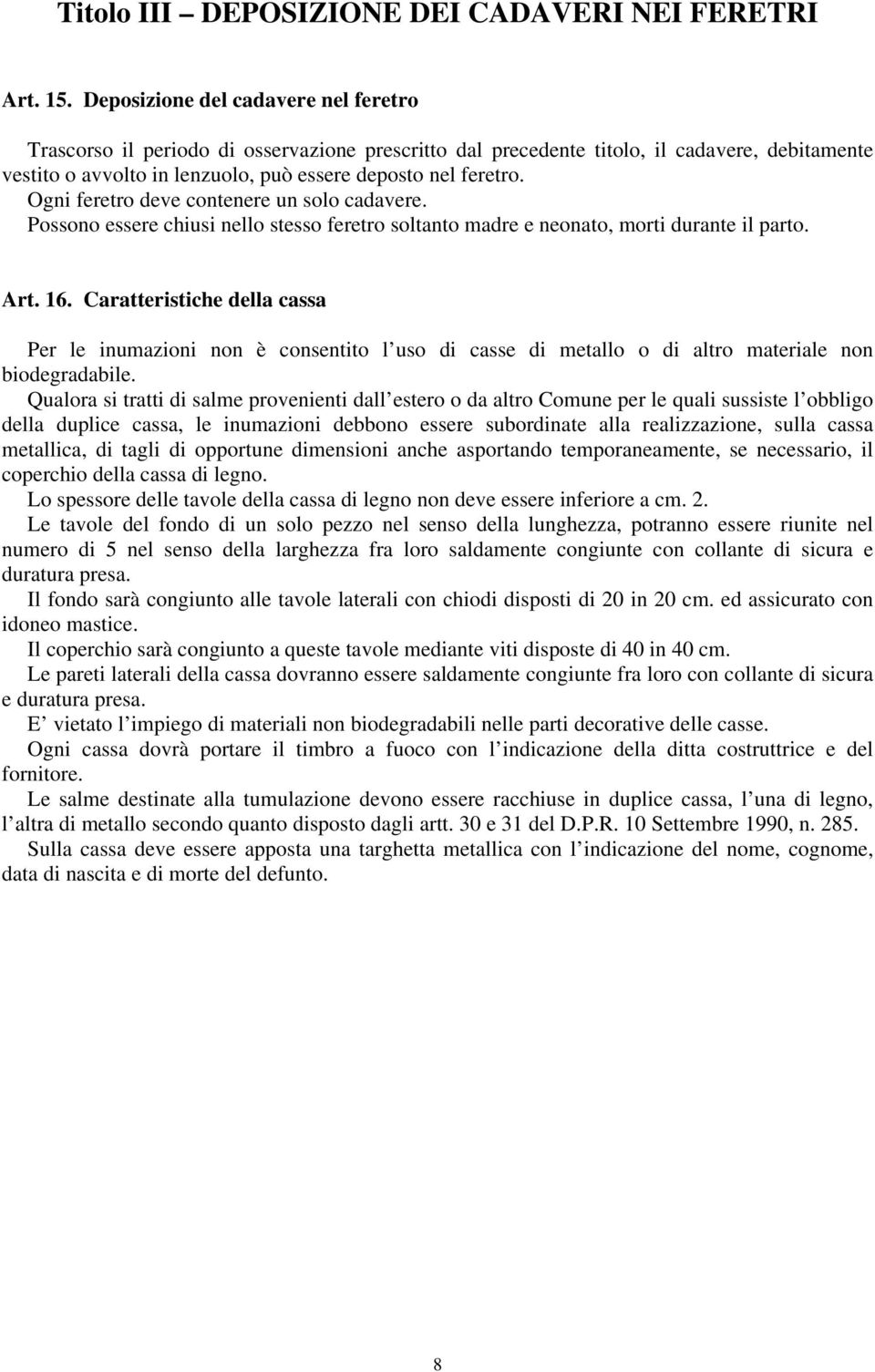 Ogni feretro deve contenere un solo cadavere. Possono essere chiusi nello stesso feretro soltanto madre e neonato, morti durante il parto. Art. 16.