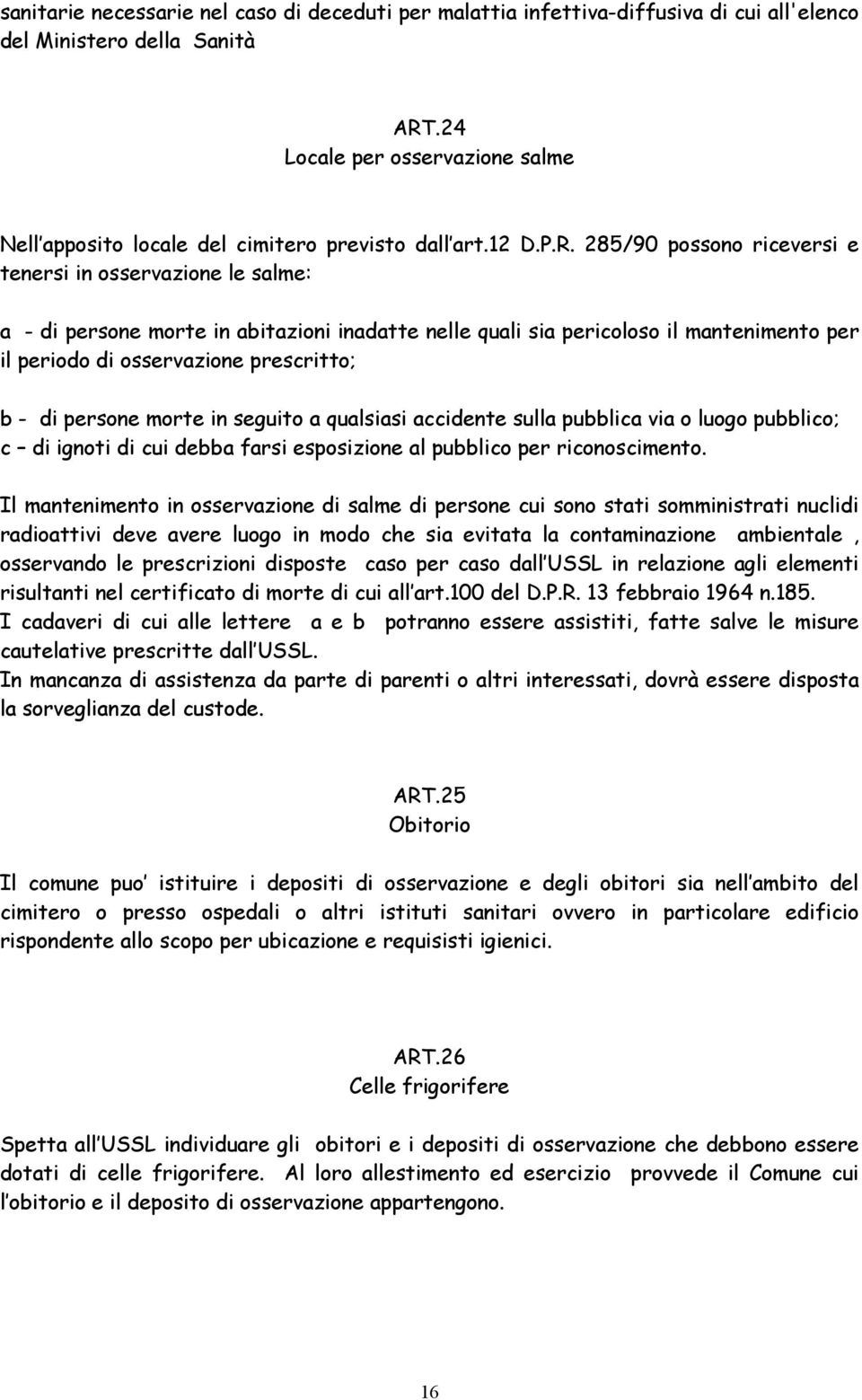 285/90 possono riceversi e tenersi in osservazione le salme: a - di persone morte in abitazioni inadatte nelle quali sia pericoloso il mantenimento per il periodo di osservazione prescritto; b - di