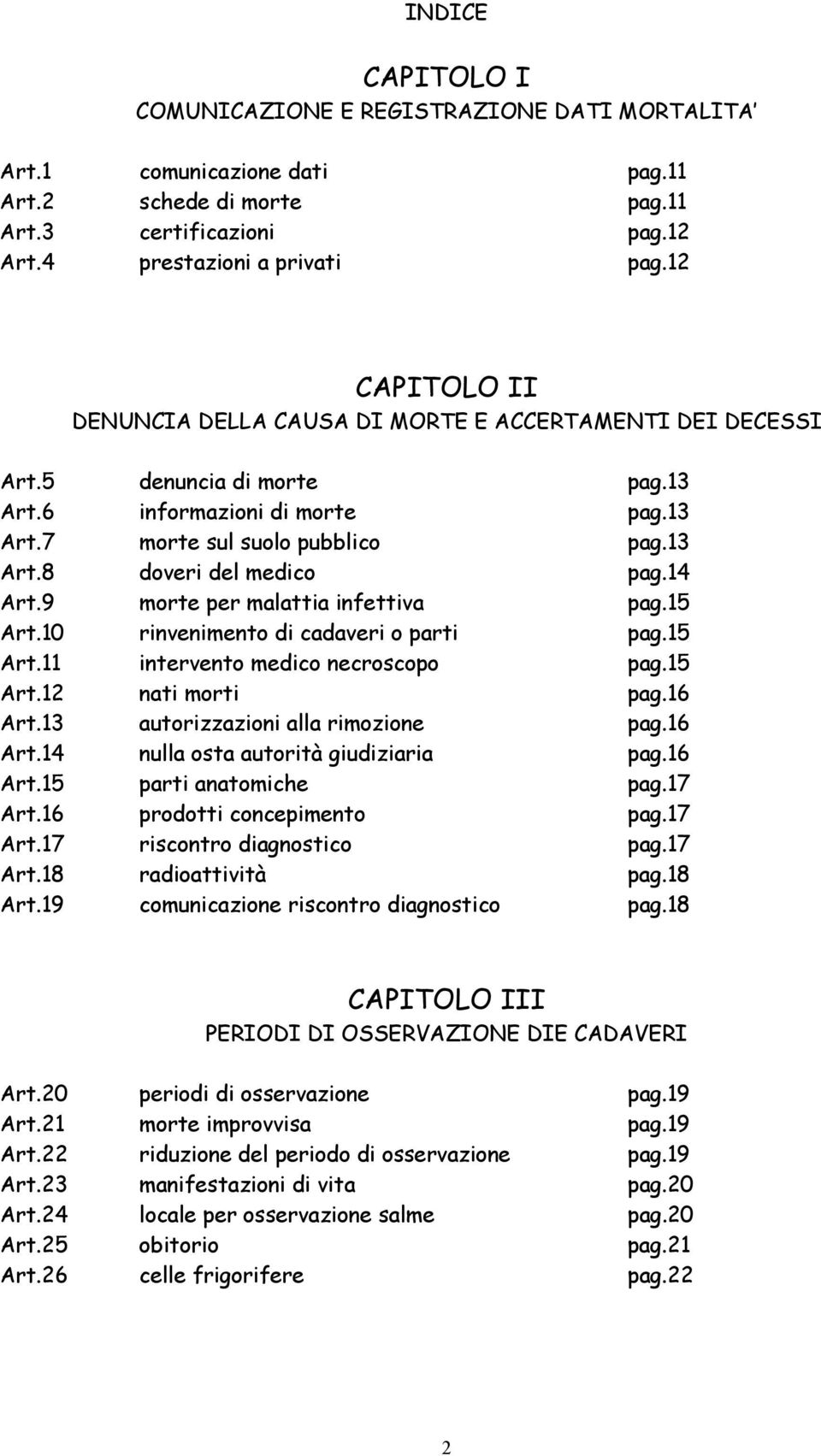 14 Art.9 morte per malattia infettiva pag.15 Art.10 rinvenimento di cadaveri o parti pag.15 Art.11 intervento medico necroscopo pag.15 Art.12 nati morti pag.16 Art.