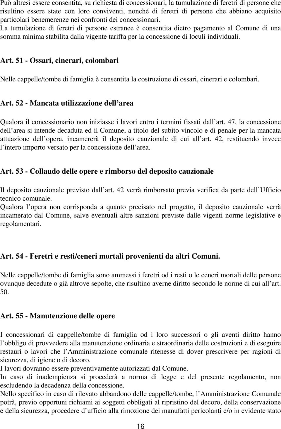 La tumulazione di feretri di persone estranee è consentita dietro pagamento al Comune di una somma minima stabilita dalla vigente tariffa per la concessione di loculi individuali. Art.