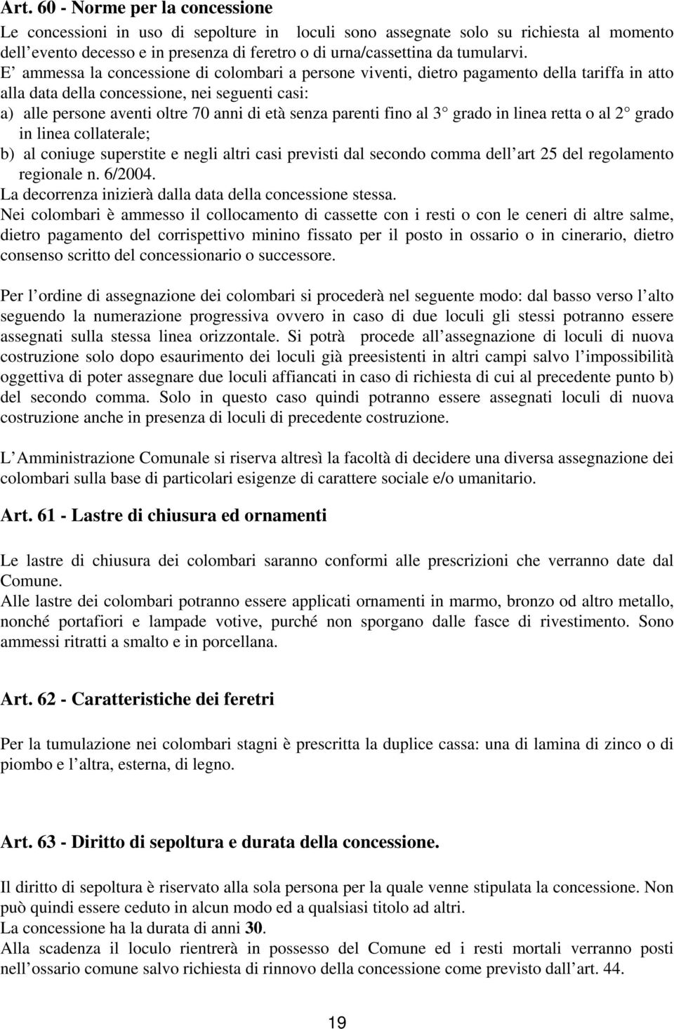 E ammessa la concessione di colombari a persone viventi, dietro pagamento della tariffa in atto alla data della concessione, nei seguenti casi: a) alle persone aventi oltre 70 anni di età senza