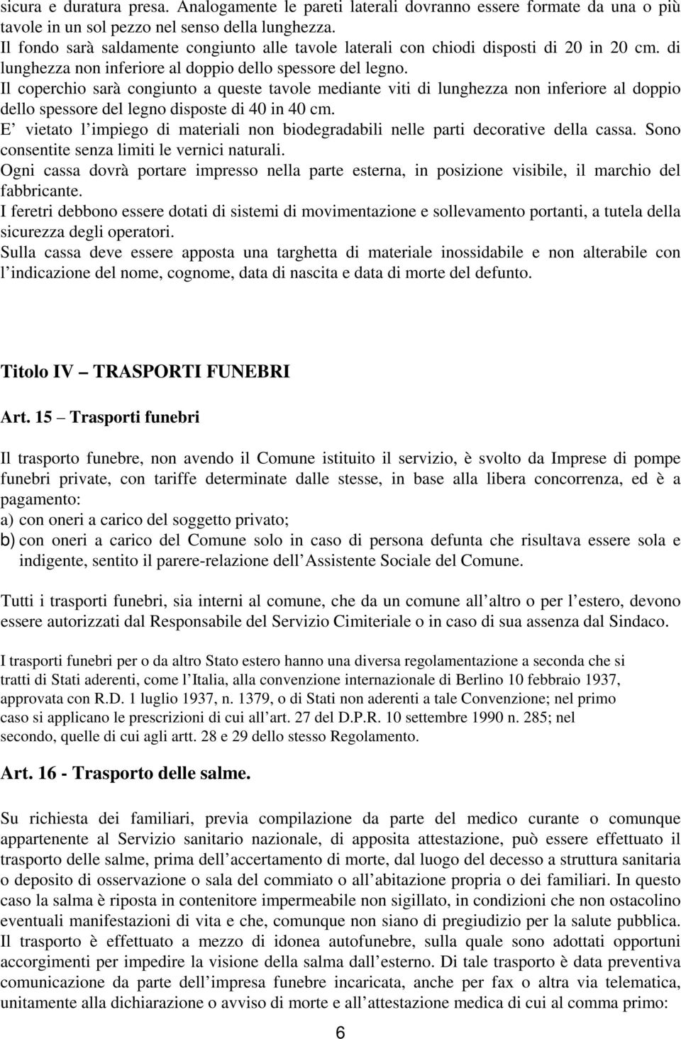 Il coperchio sarà congiunto a queste tavole mediante viti di lunghezza non inferiore al doppio dello spessore del legno disposte di 40 in 40 cm.