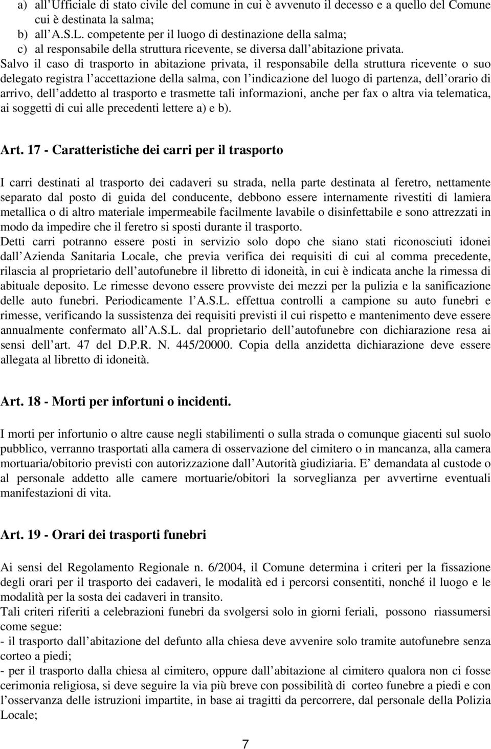 Salvo il caso di trasporto in abitazione privata, il responsabile della struttura ricevente o suo delegato registra l accettazione della salma, con l indicazione del luogo di partenza, dell orario di