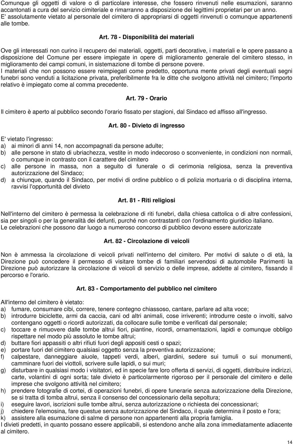 78 - Disponibilità dei materiali Ove gli interessati non curino il recupero dei materiali, oggetti, parti decorative, i materiali e le opere passano a disposizione del Comune per essere impiegate in