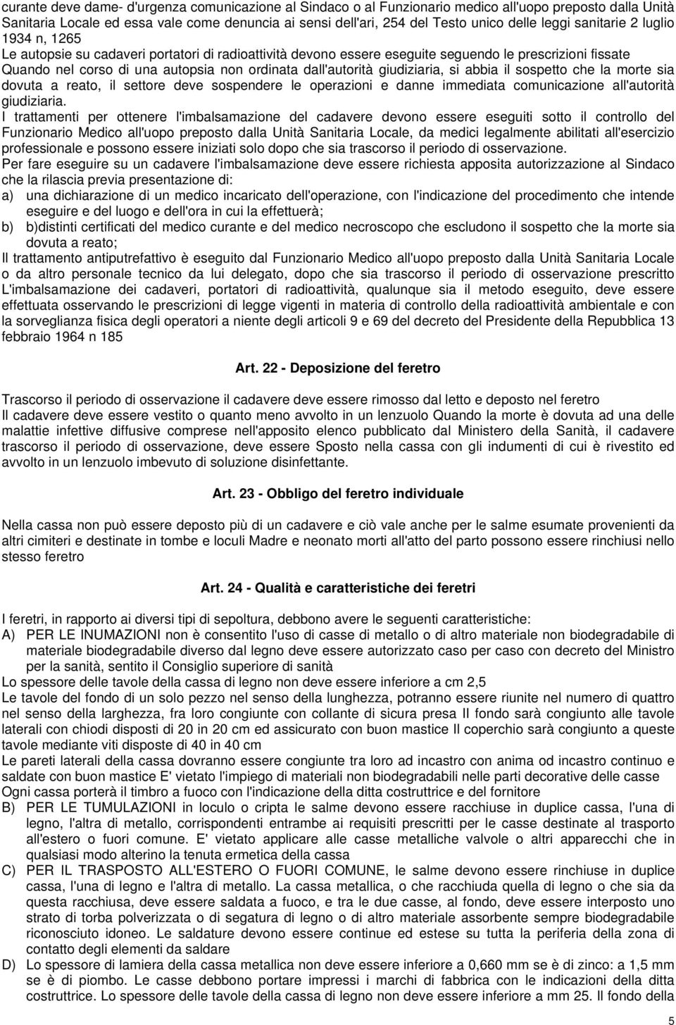 dall'autorità giudiziaria, si abbia il sospetto che la morte sia dovuta a reato, il settore deve sospendere le operazioni e danne immediata comunicazione all'autorità giudiziaria.