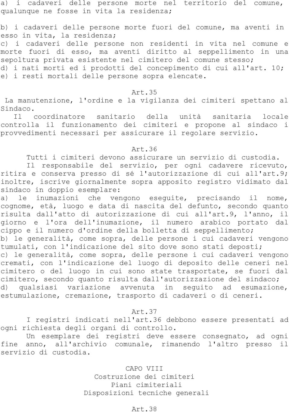 i prodotti del concepimento di cui all'art. 10; e) i resti mortali delle persone sopra elencate. Art.35 La manutenzione, l'ordine e la vigilanza dei cimiteri spettano al Sindaco.