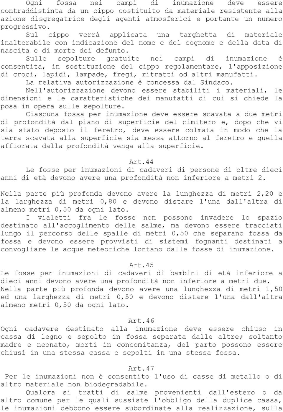 Sulle sepolture gratuite nei campi di inumazione è consentita, in sostituzione del cippo regolamentare, l'apposizione di croci, lapidi, lampade, fregi, ritratti od altri manufatti.