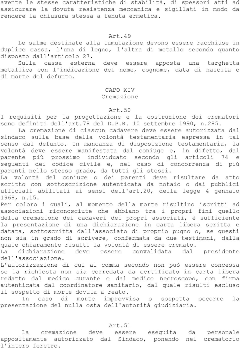 Sulla cassa esterna deve essere apposta una targhetta metallica con l'indicazione del nome, cognome, data di nascita e di morte del defunto. CAPO XIV Cremazione Art.