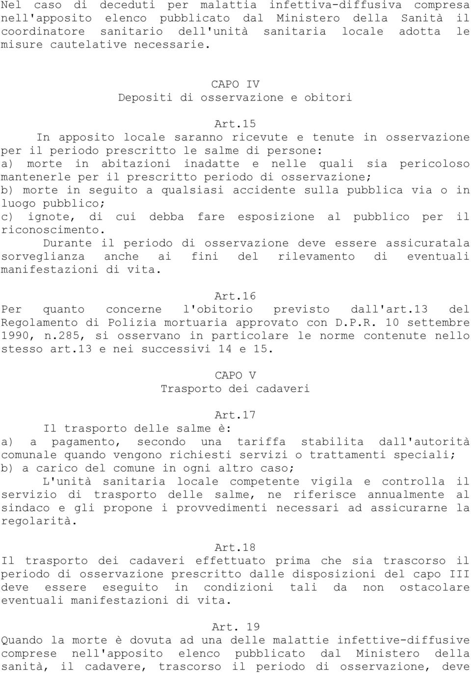 15 In apposito locale saranno ricevute e tenute in osservazione per il periodo prescritto le salme di persone: a) morte in abitazioni inadatte e nelle quali sia pericoloso mantenerle per il