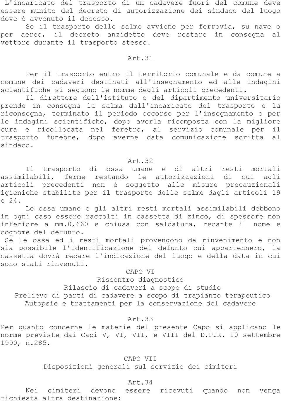 31 Per il trasporto entro il territorio comunale e da comune a comune dei cadaveri destinati all'insegnamento ed alle indagini scientifiche si seguono le norme degli articoli precedenti.