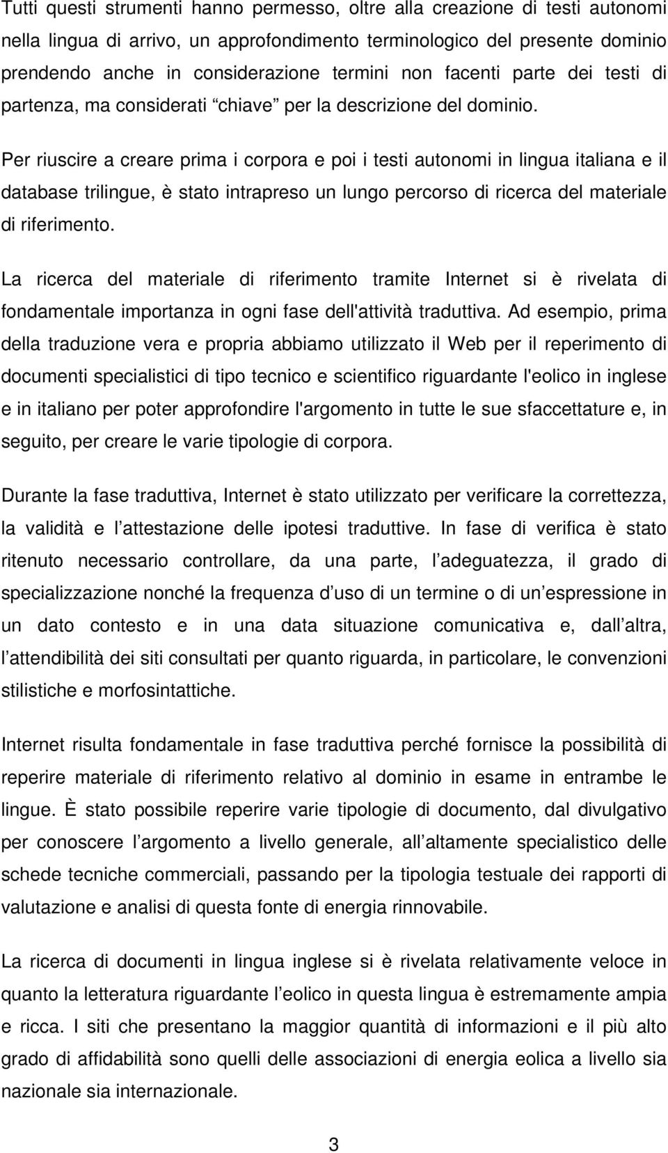 Per riuscire a creare prima i corpora e poi i testi autonomi in lingua italiana e il database trilingue, è stato intrapreso un lungo percorso di ricerca del materiale di riferimento.