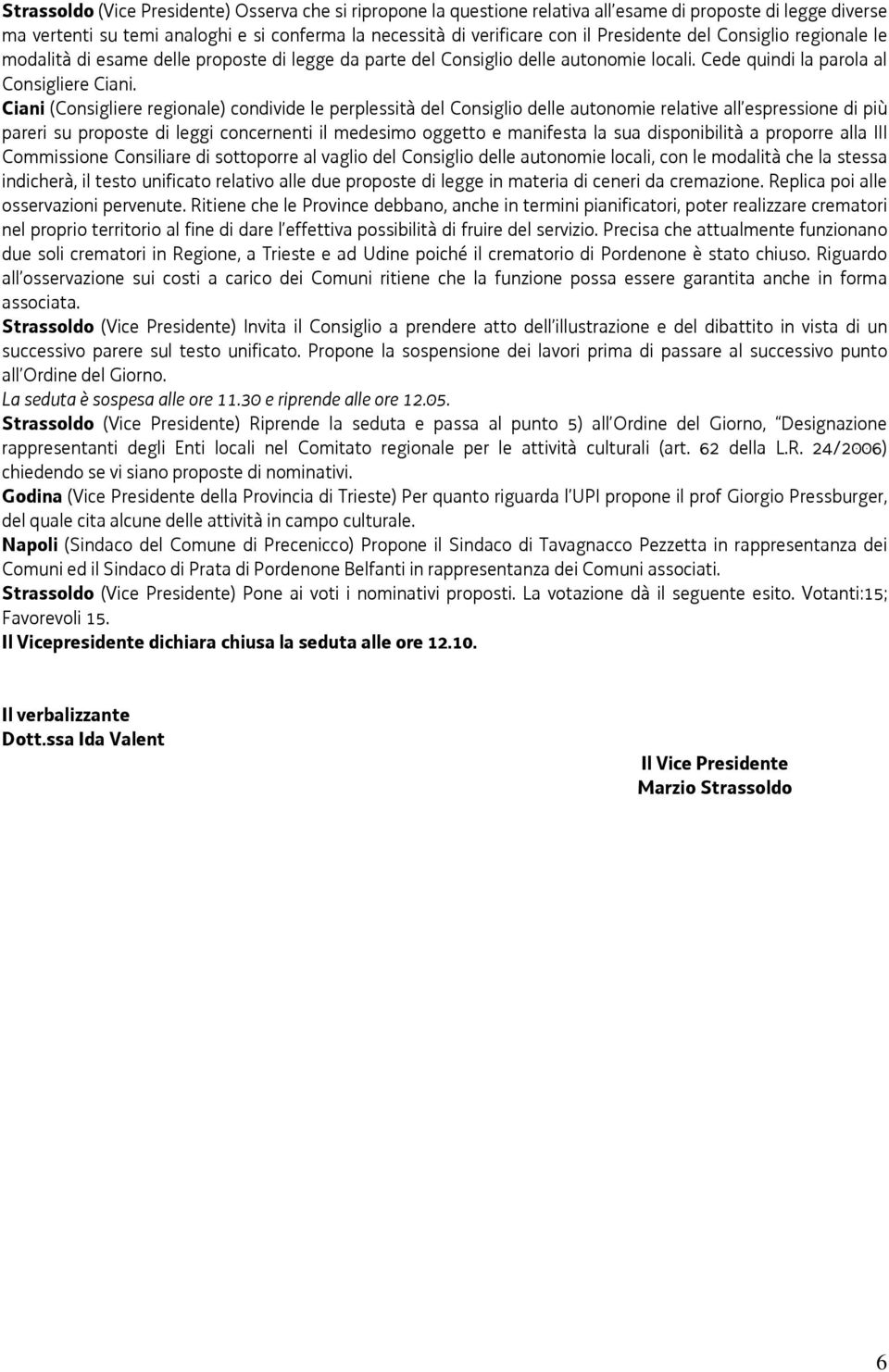 Ciani (Consigliere regionale) condivide le perplessità del Consiglio delle autonomie relative all espressione di più pareri su proposte di leggi concernenti il medesimo oggetto e manifesta la sua