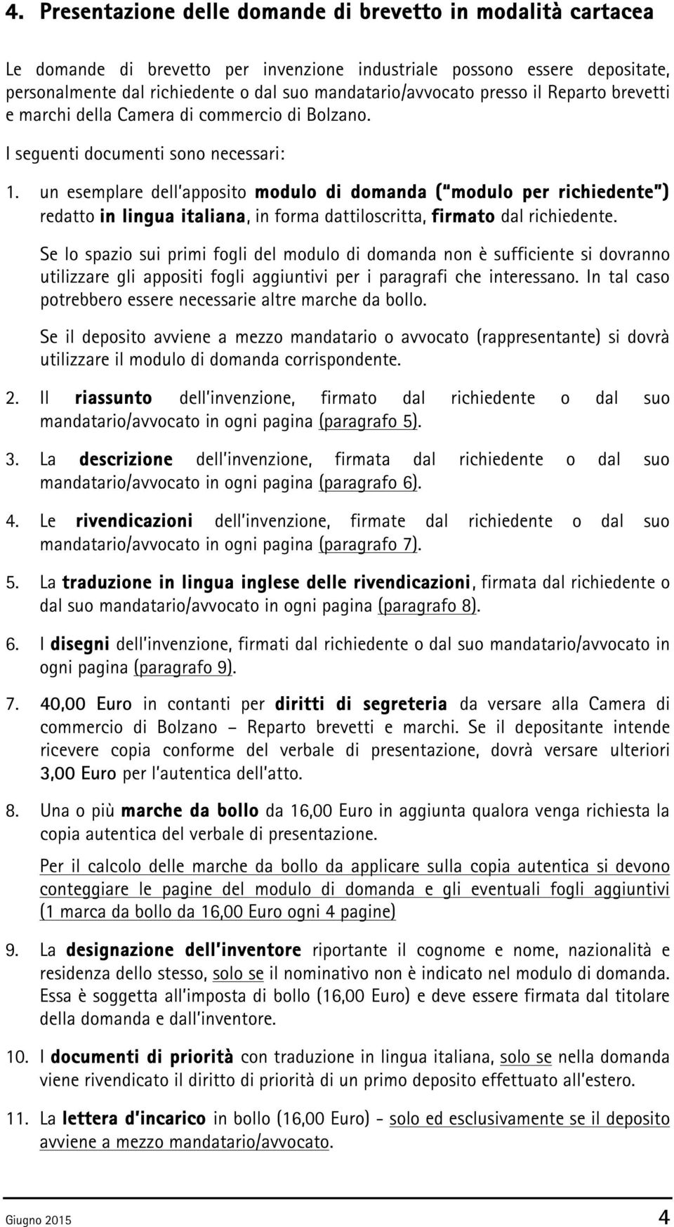un esemplare dell apposito modulo di domanda ( modulo per richiedente ) redatto in lingua italiana, in forma dattiloscritta, firmato dal richiedente.