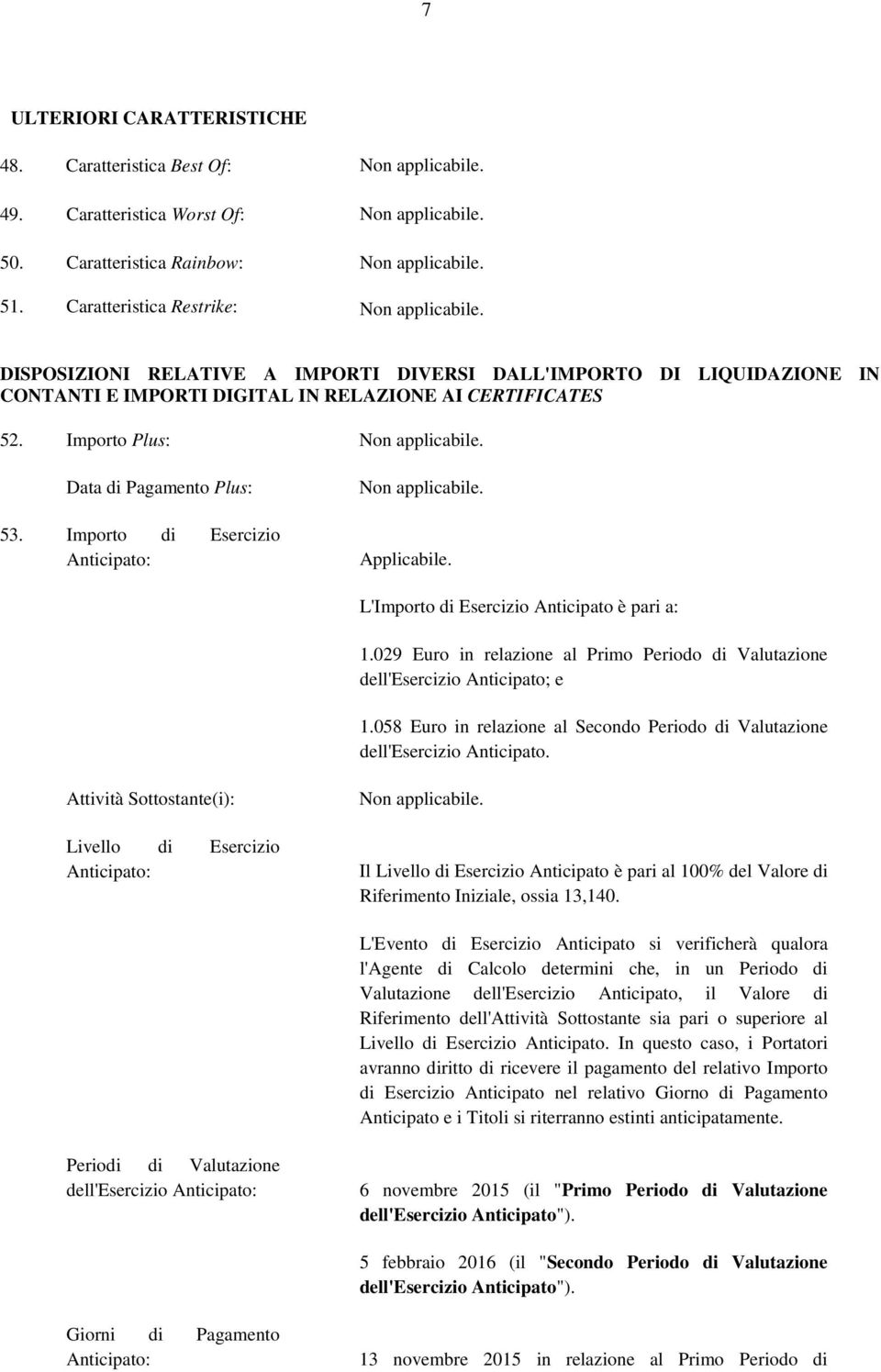 Importo di Esercizio Anticipato: Applicabile. L'Importo di Esercizio Anticipato è pari a: 1.029 Euro in relazione al Primo Periodo di Valutazione dell'esercizio Anticipato; e 1.