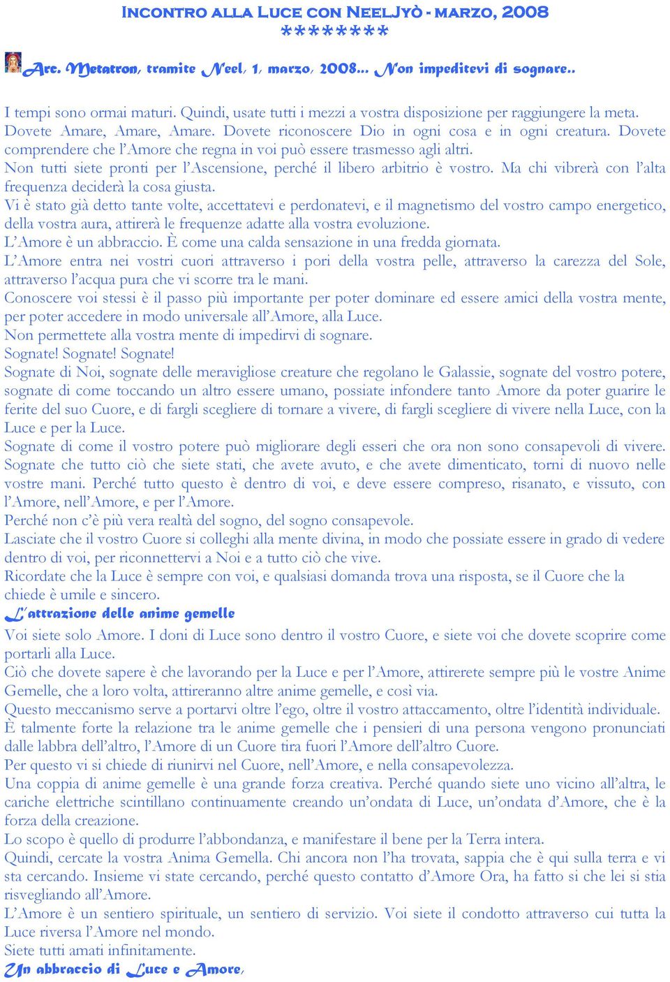 Dovete comprendere che l Amore che regna in voi può essere trasmesso agli altri. Non tutti siete pronti per l Ascensione, perché il libero arbitrio è vostro.