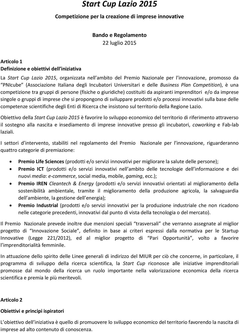 persone (fisiche o giuridiche) costituiti da aspiranti imprenditori e/o da imprese singole o gruppi di imprese che si propongono di sviluppare prodotti e/o processi innovativi sulla base delle