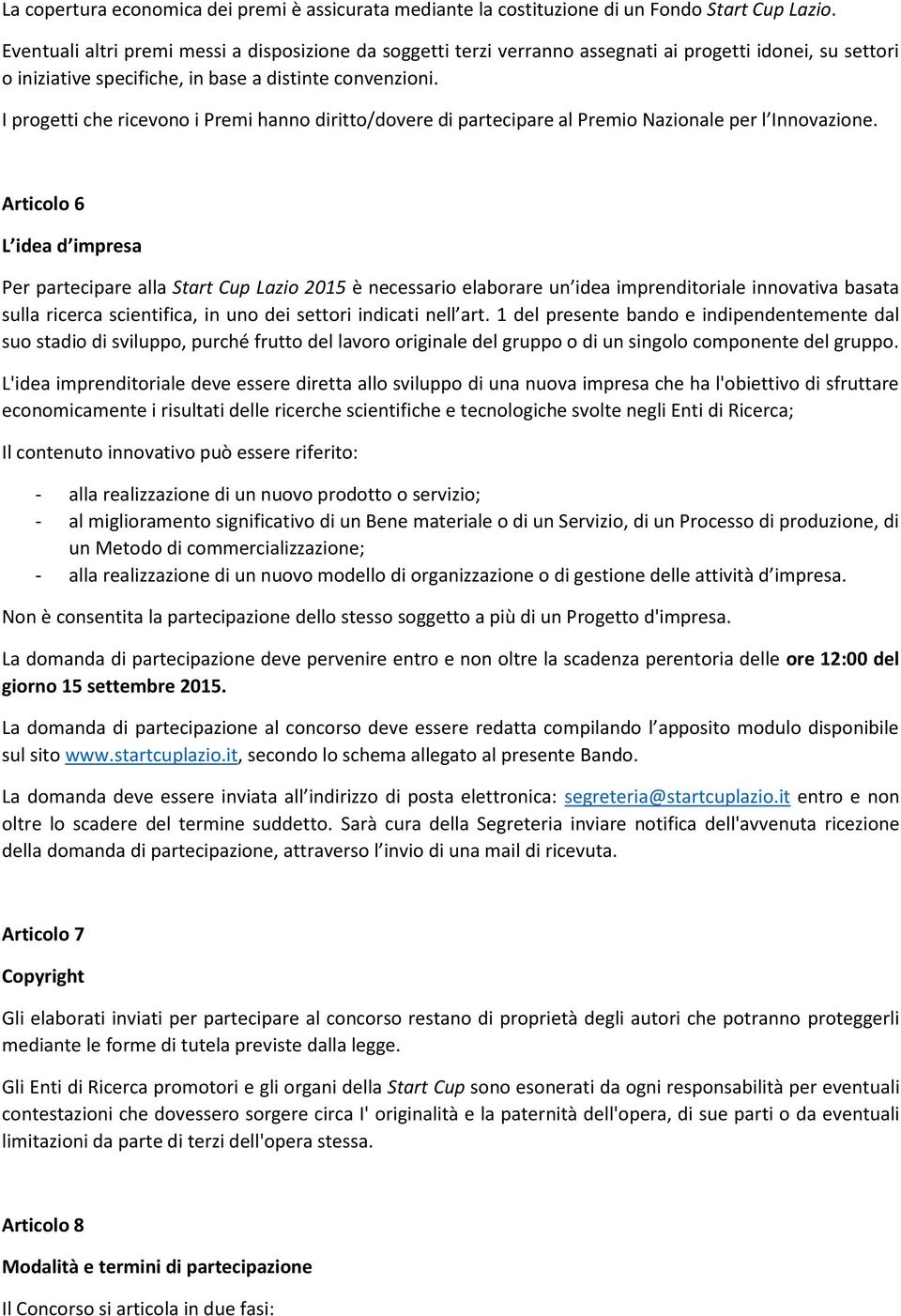 I progetti che ricevono i Premi hanno diritto/dovere di partecipare al Premio Nazionale per l Innovazione.