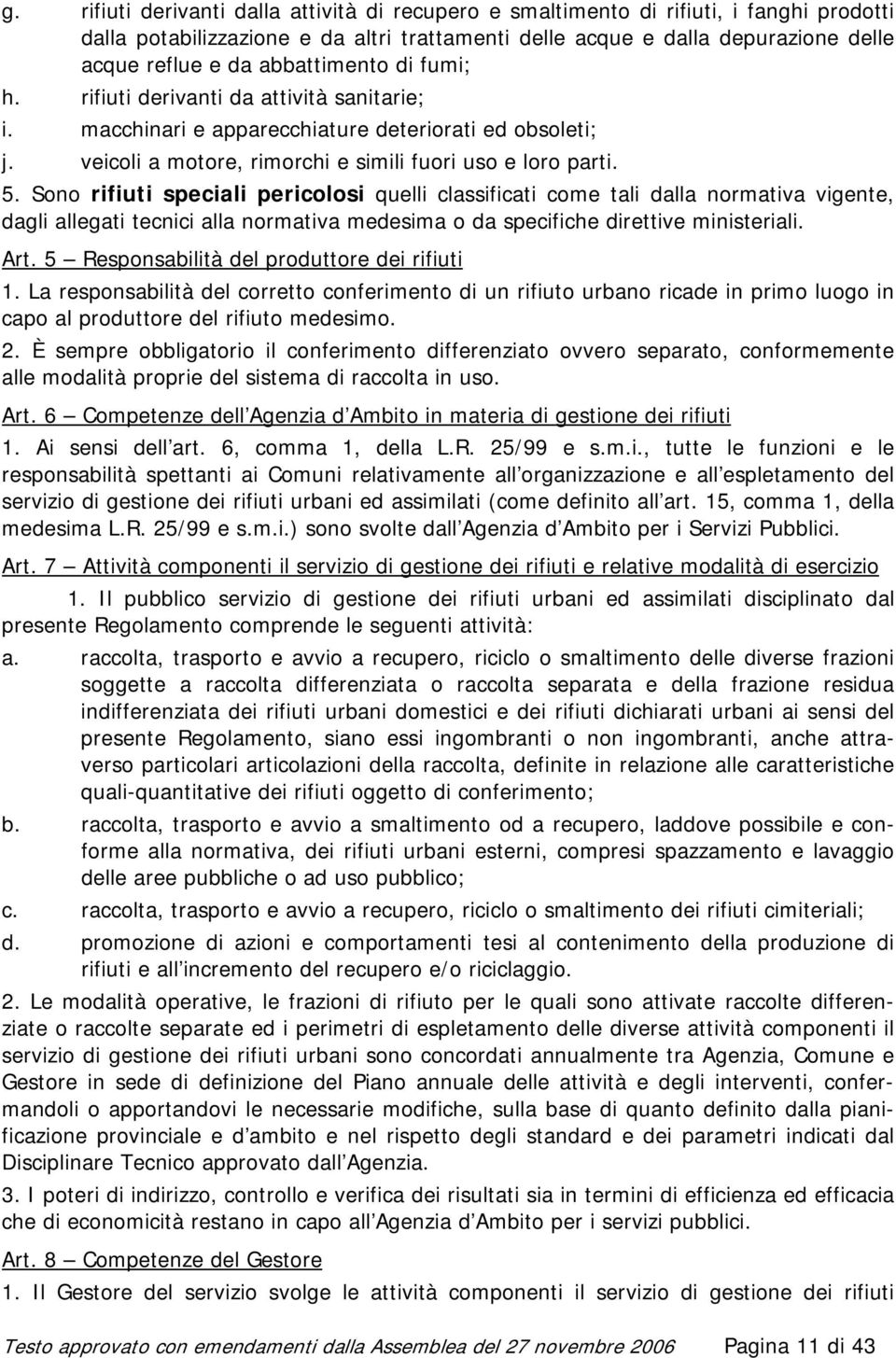 Sono rifiuti speciali pericolosi quelli classificati come tali dalla normativa vigente, dagli allegati tecnici alla normativa medesima o da specifiche direttive ministeriali. Art.