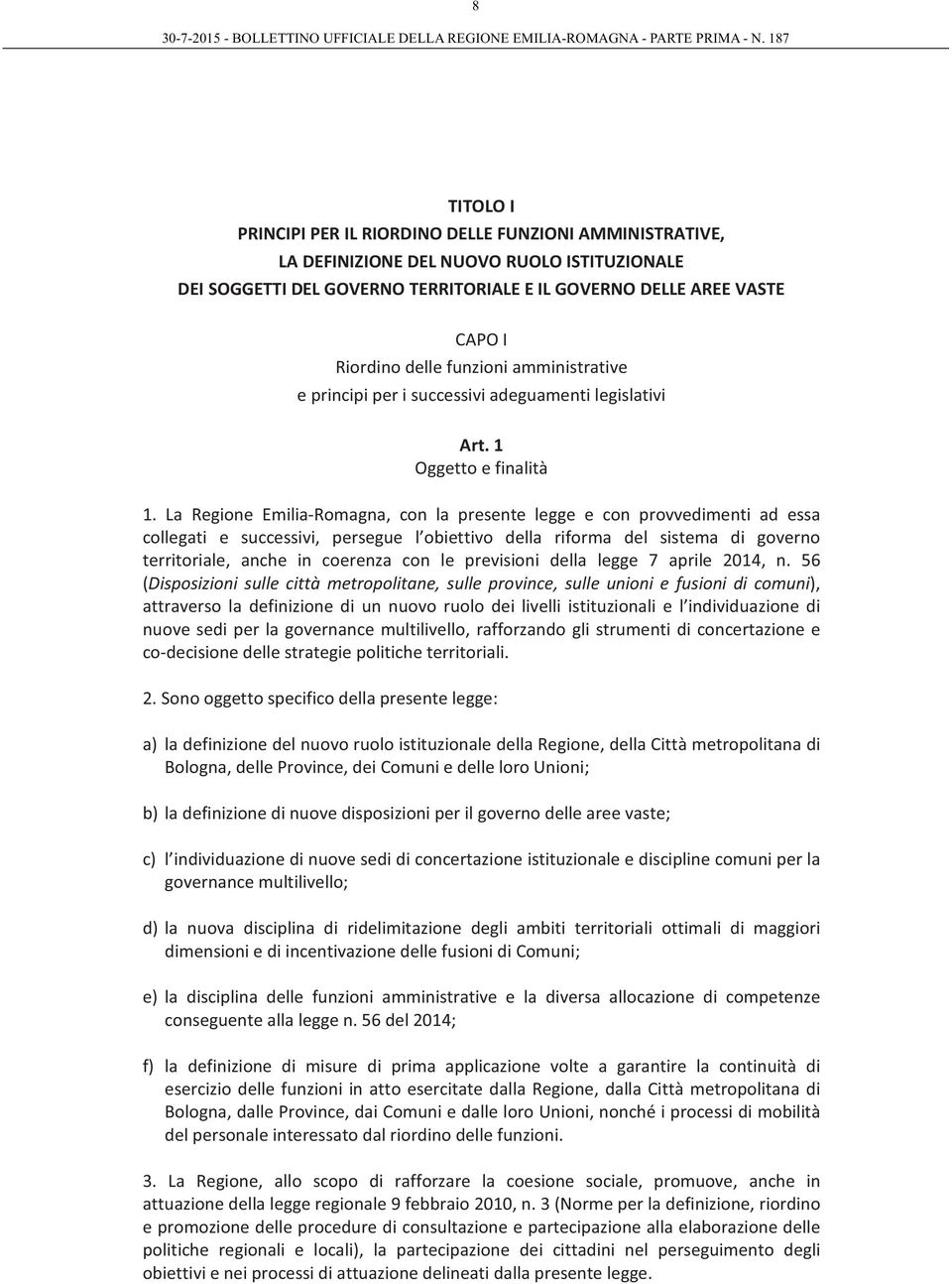 La Regione Emilia-Romagna, con la presente legge e con provvedimenti ad essa collegati e successivi, persegue l obiettivo della riforma del sistema di governo territoriale, anche in coerenza con le