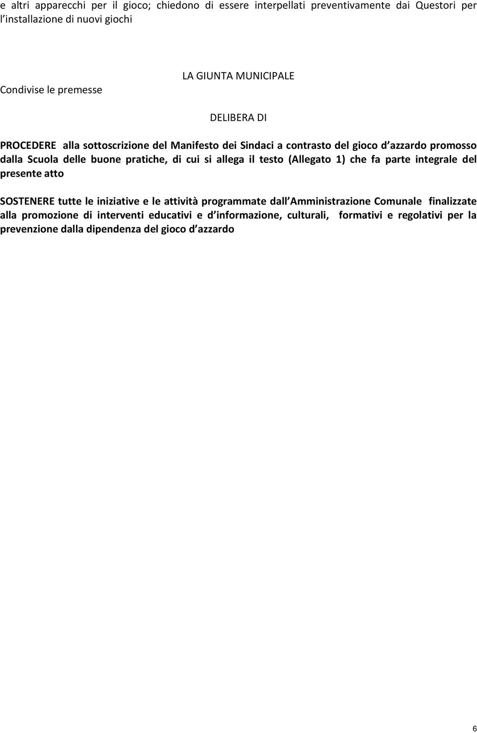 pratiche, di cui si allega il testo (Allegato 1) che fa parte integrale del presente atto SOSTENERE tutte le iniziative e le attività programmate dall