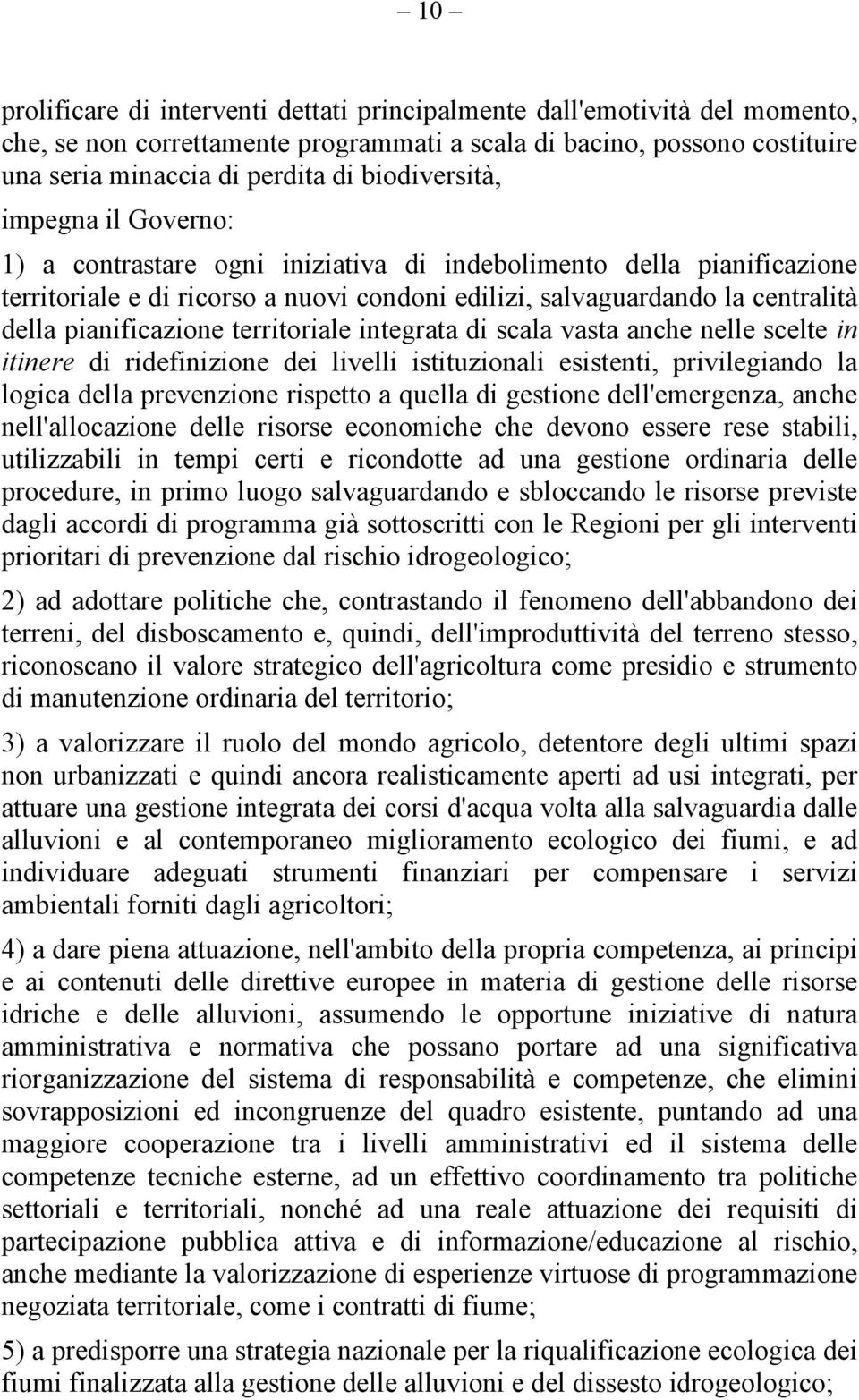 pianificazione territoriale integrata di scala vasta anche nelle scelte in itinere di ridefinizione dei livelli istituzionali esistenti, privilegiando la logica della prevenzione rispetto a quella di