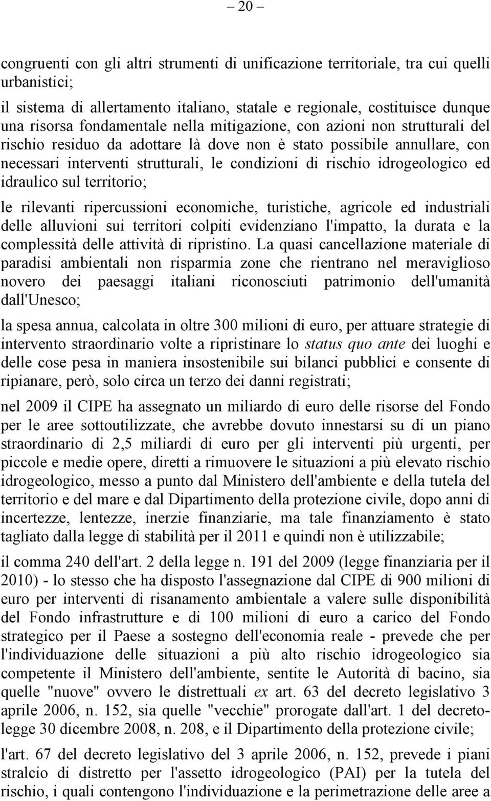 idraulico sul territorio; le rilevanti ripercussioni economiche, turistiche, agricole ed industriali delle alluvioni sui territori colpiti evidenziano l'impatto, la durata e la complessità delle