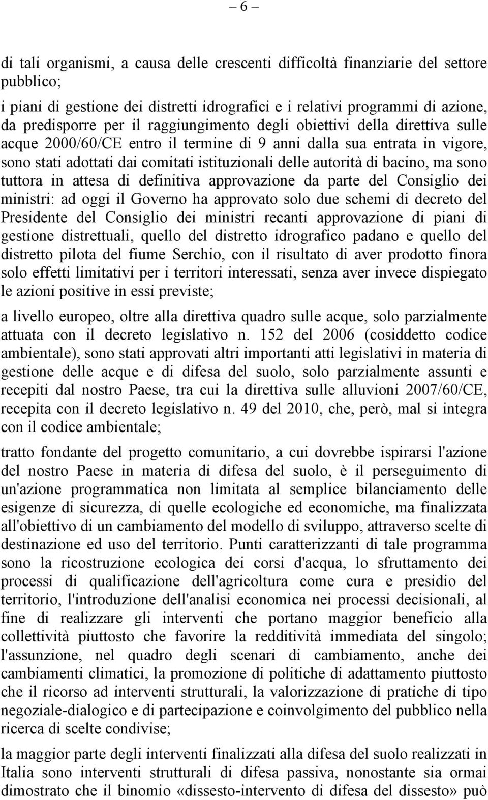 ma sono tuttora in attesa di definitiva approvazione da parte del Consiglio dei ministri: ad oggi il Governo ha approvato solo due schemi di decreto del Presidente del Consiglio dei ministri recanti