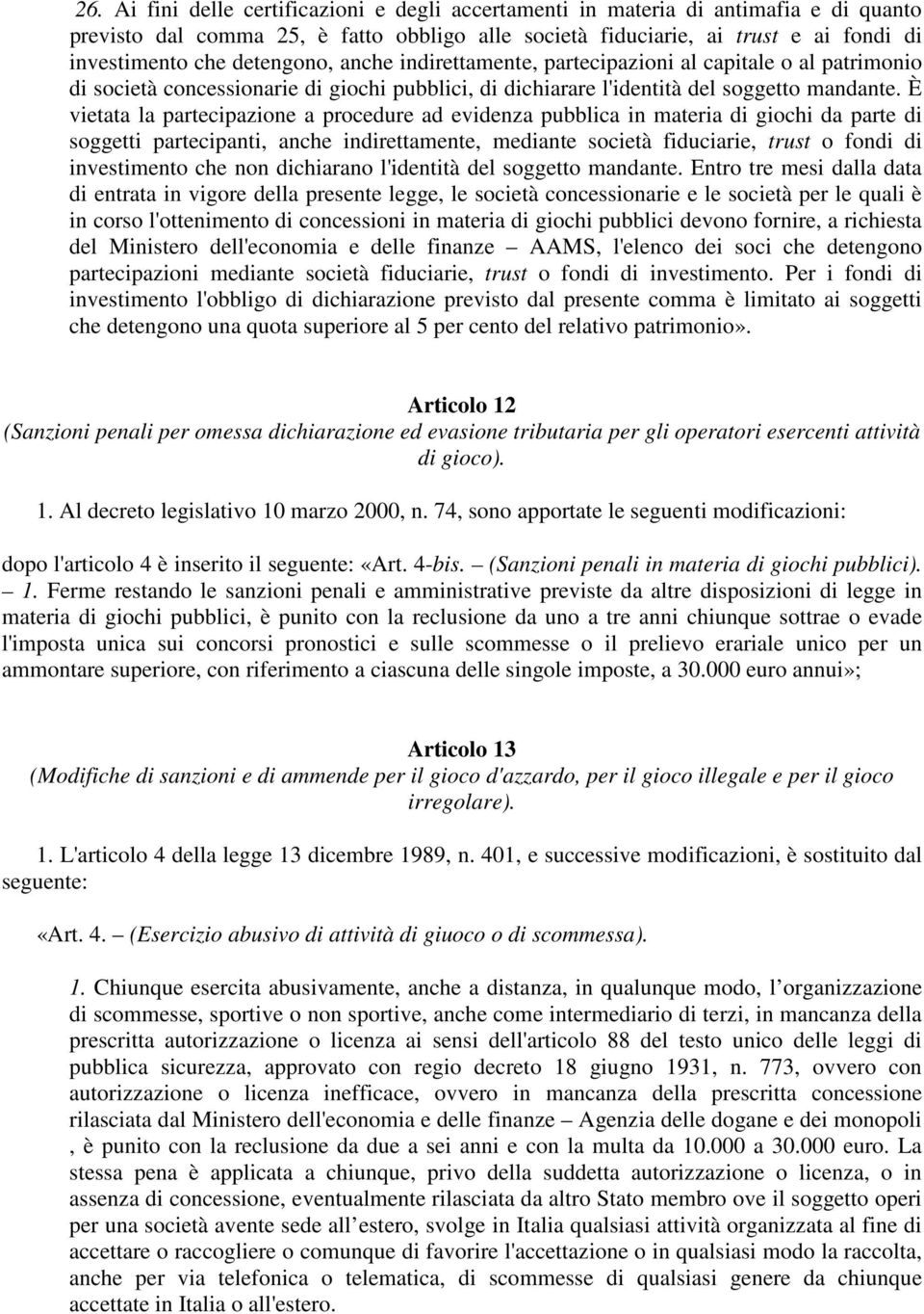 È vietata la partecipazione a procedure ad evidenza pubblica in materia di giochi da parte di soggetti partecipanti, anche indirettamente, mediante società fiduciarie, trust o fondi di investimento