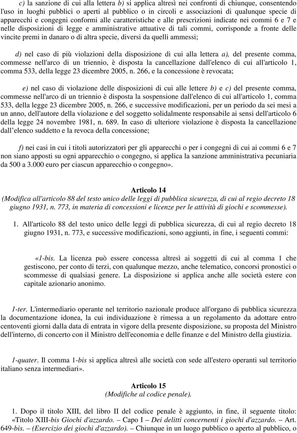 vincite premi in danaro o di altra specie, diversi da quelli ammessi; d) nel caso di più violazioni della disposizione di cui alla lettera a), del presente comma, commesse nell'arco di un triennio, è