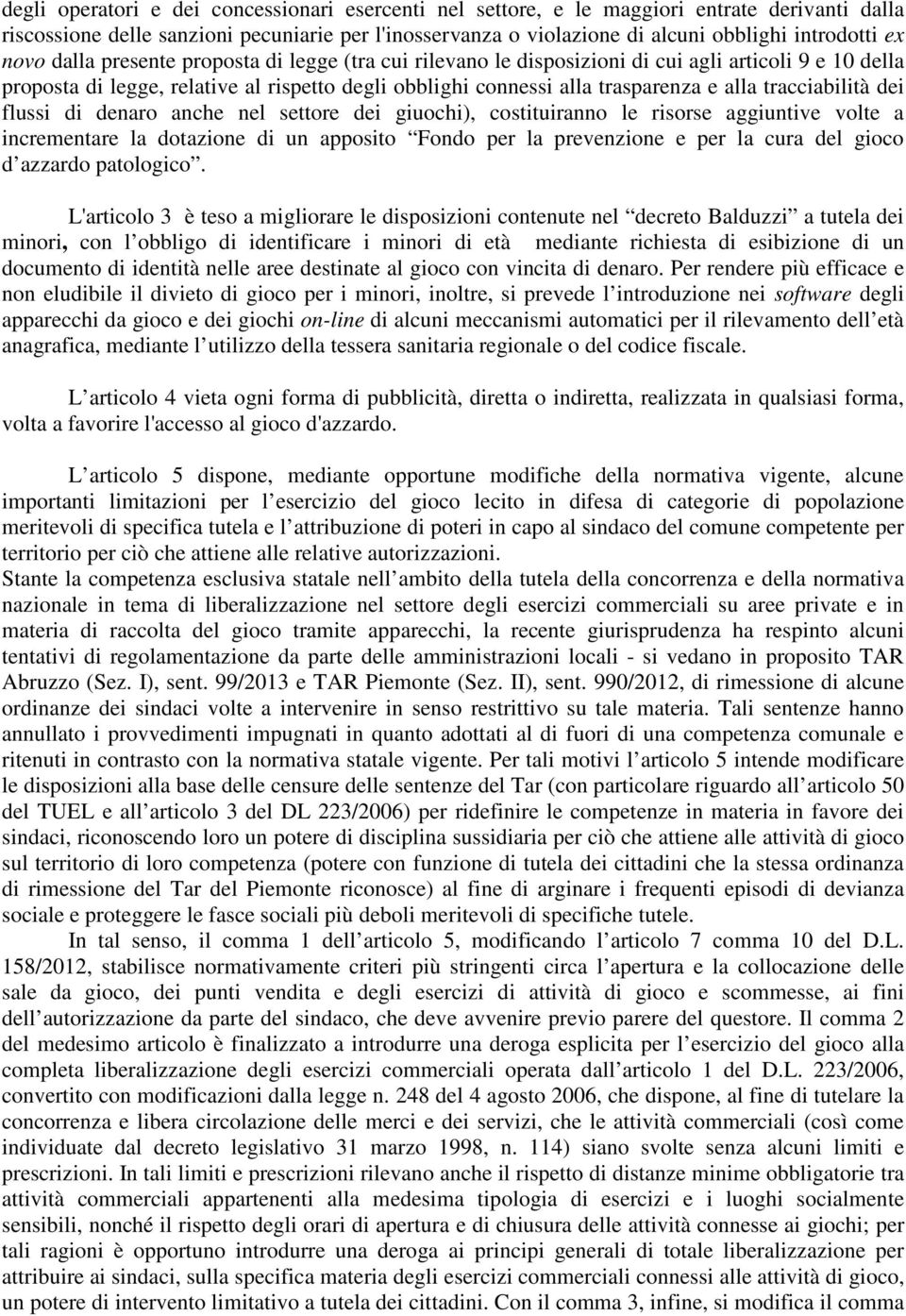 tracciabilità dei flussi di denaro anche nel settore dei giuochi), costituiranno le risorse aggiuntive volte a incrementare la dotazione di un apposito Fondo per la prevenzione e per la cura del