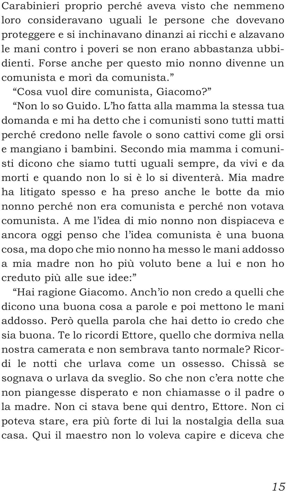 L ho fatta alla mamma la stessa tua domanda e mi ha detto che i comunisti sono tutti matti perché credono nelle favole o sono cattivi come gli orsi emangianoibambini.