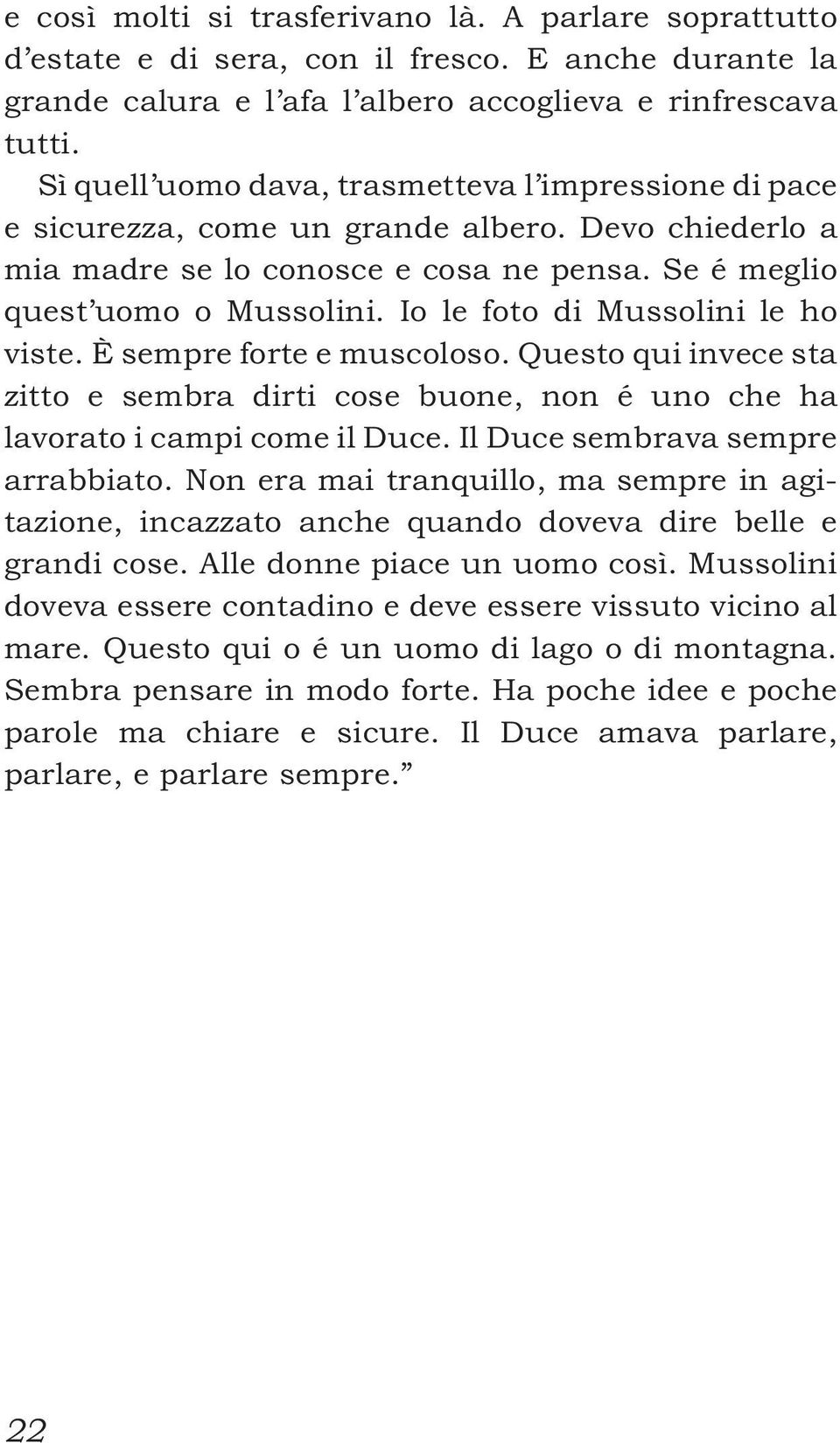 Io le foto di Mussolini le ho viste. È sempre forte e muscoloso. Questo qui invece sta zitto e sembra dirti cose buone, non é uno che ha lavorato i campi come il Duce.