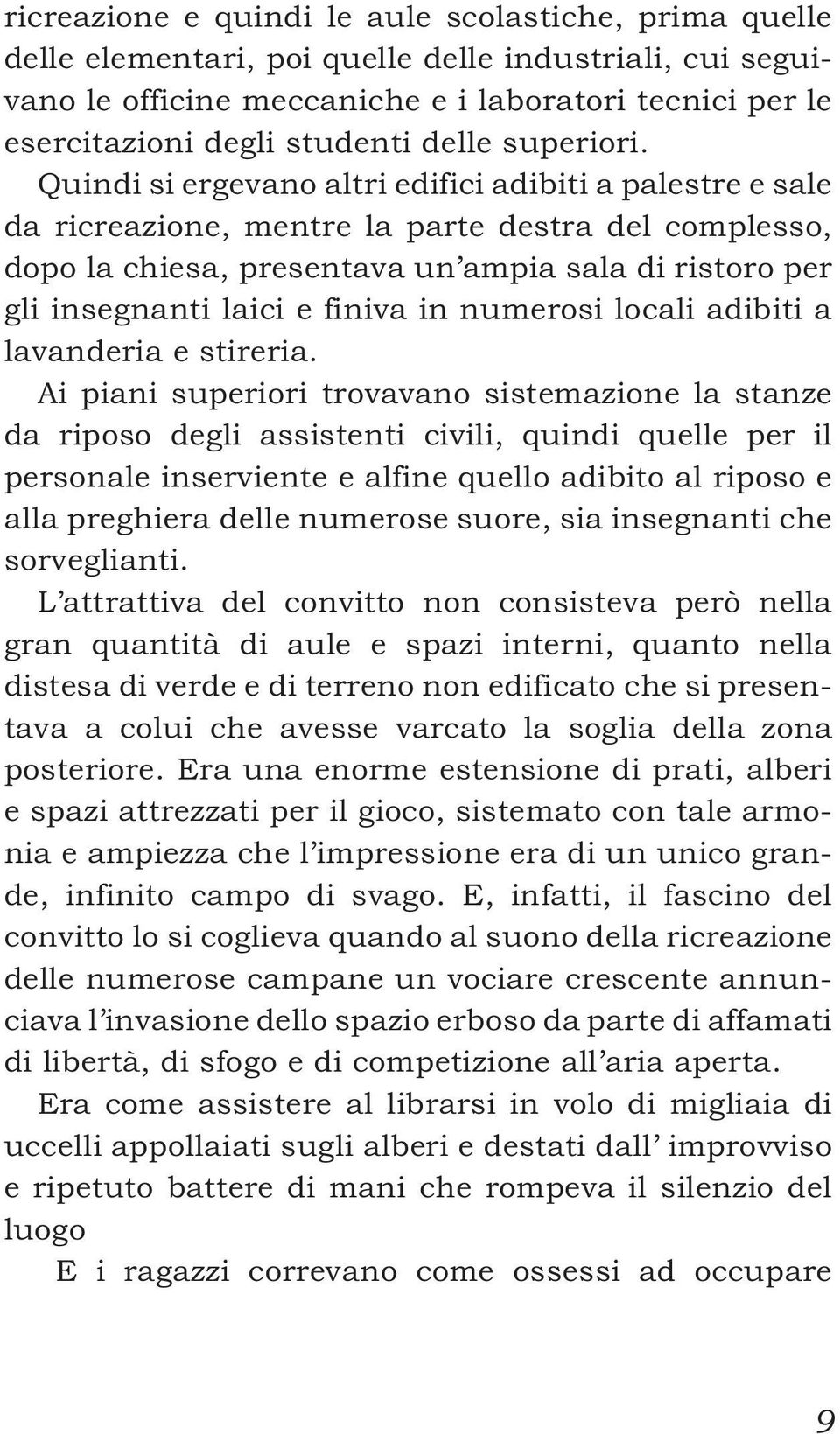 Quindi si ergevano altri edifici adibiti a palestre e sale da ricreazione, mentre la parte destra del complesso, dopo la chiesa, presentava un ampia sala di ristoro per gli insegnanti laici e finiva