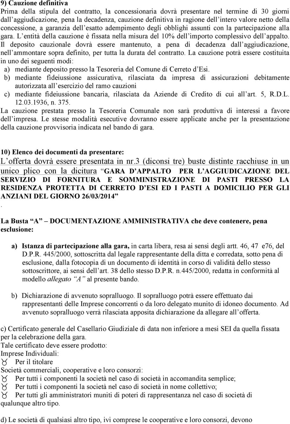 L entità della cauzione è fissata nella misura del 10% dell importo complessivo dell appalto.