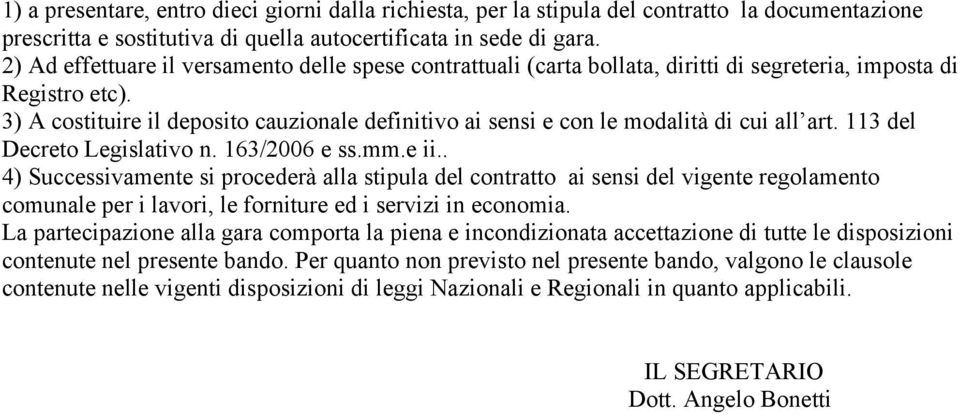 3) A costituire il deposito cauzionale definitivo ai sensi e con le modalità di cui all art. 113 del Decreto Legislativo n. 163/2006 e ss.mm.e ii.