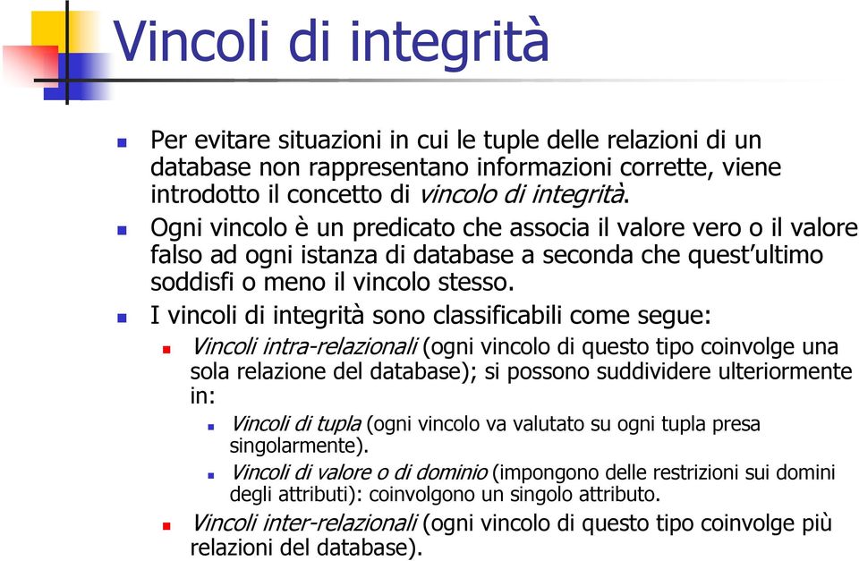 I vincoli di integrità sono classificabili come segue: Vincoli intra-relazionali (ogni vincolo di questo tipo coinvolge una sola relazione del database); si possono suddividere ulteriormente in: